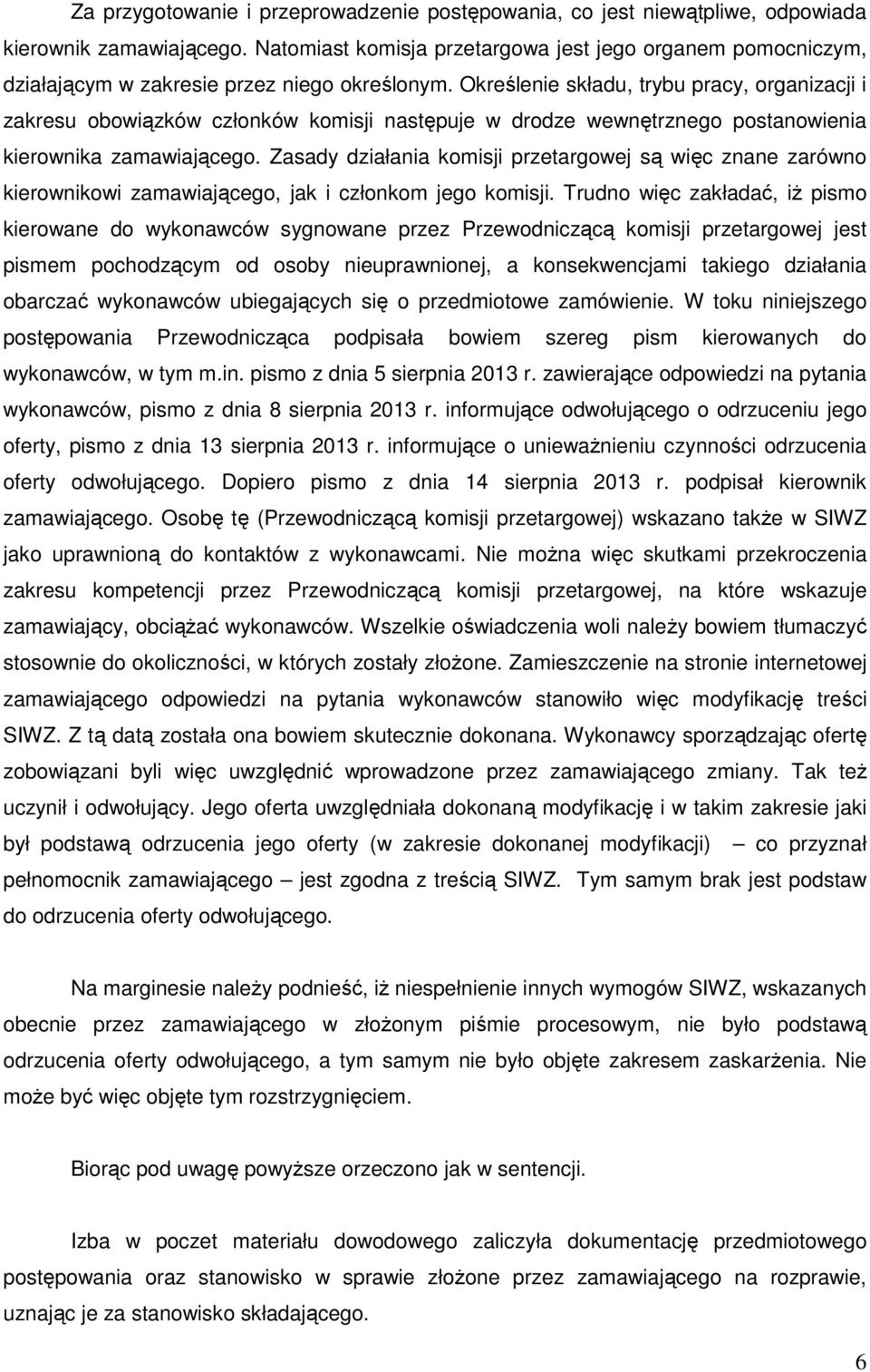 Określenie składu, trybu pracy, organizacji i zakresu obowiązków członków komisji następuje w drodze wewnętrznego postanowienia kierownika zamawiającego.