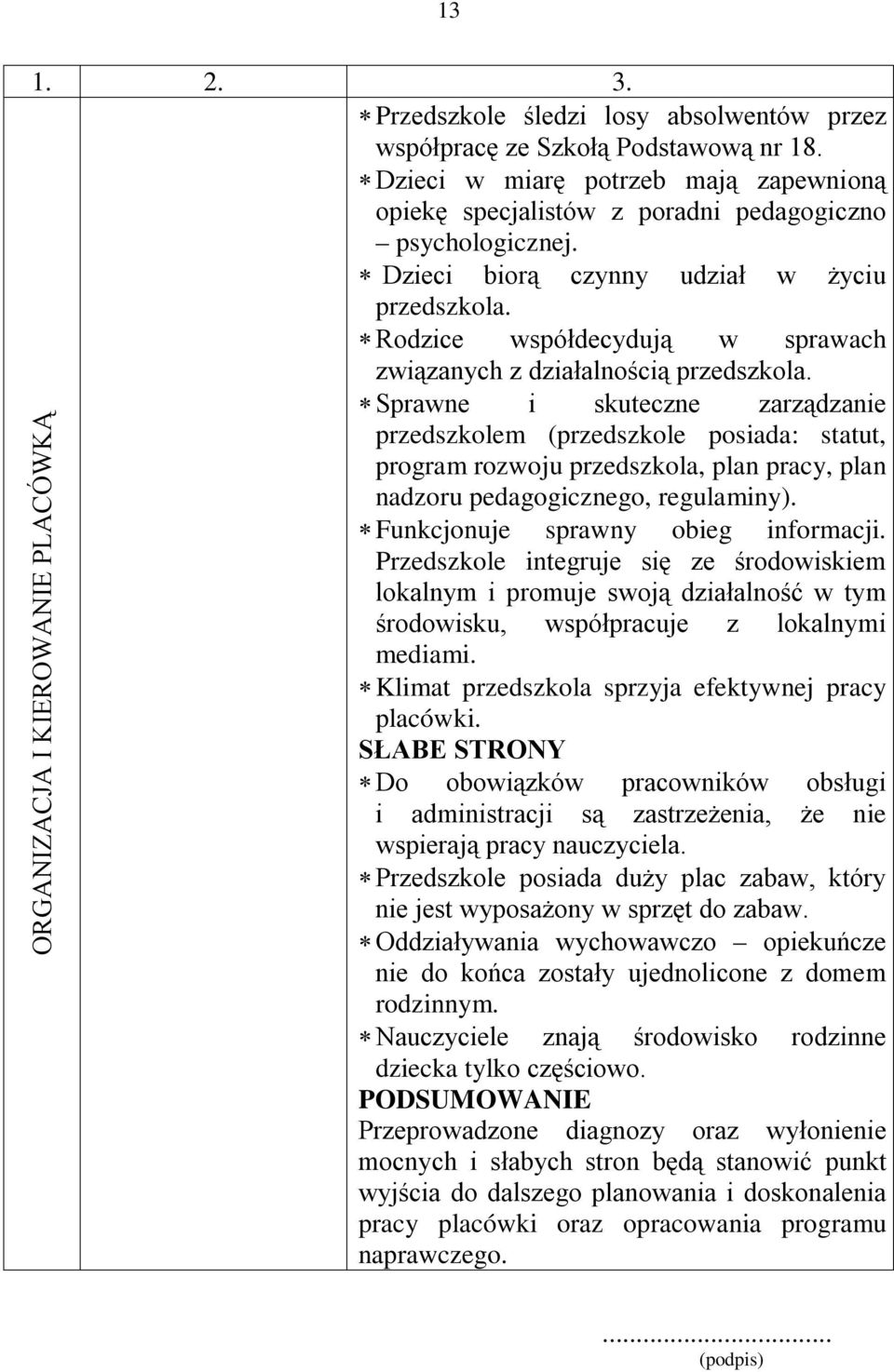 Sprawne i skuteczne zarządzanie przedszkolem (przedszkole posiada: statut, program rozwoju przedszkola, plan pracy, plan nadzoru pedagogicznego, regulaminy). Funkcjonuje sprawny obieg informacji.