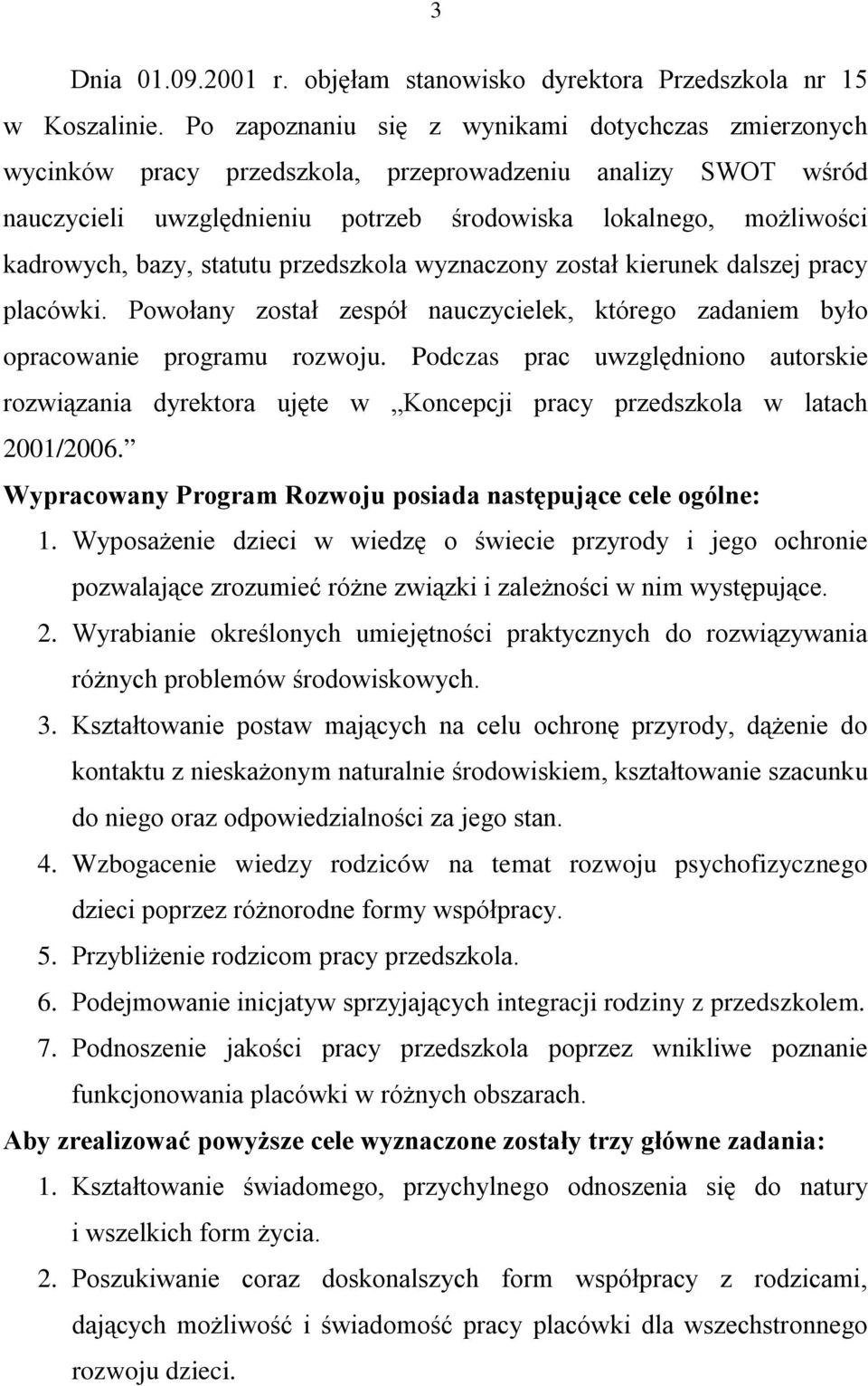 statutu przedszkola wyznaczony został kierunek dalszej pracy placówki. Powołany został zespół nauczycielek, którego zadaniem było opracowanie programu rozwoju.