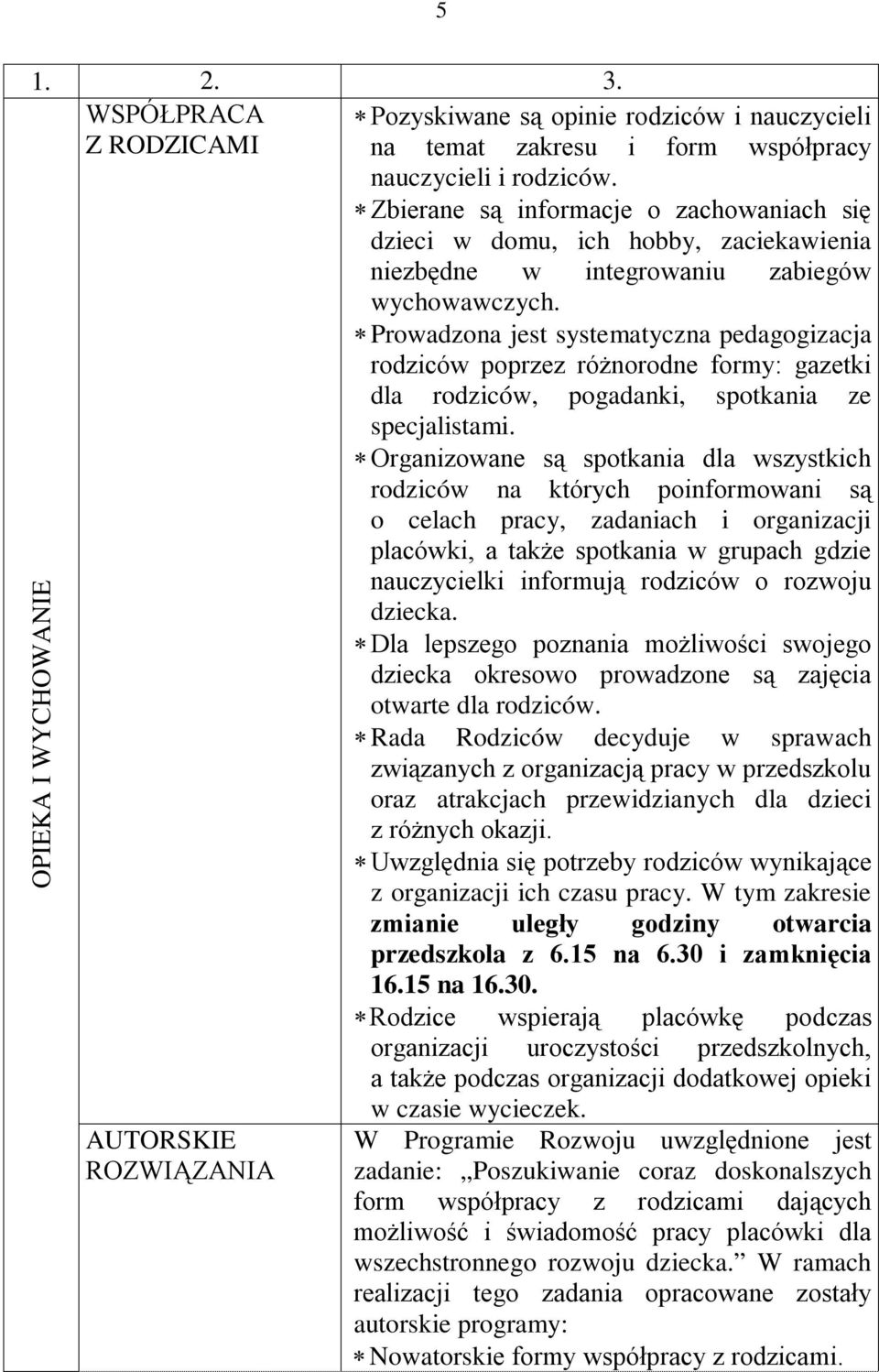 Prowadzona jest systematyczna pedagogizacja rodziców poprzez różnorodne formy: gazetki dla rodziców, pogadanki, spotkania ze specjalistami.