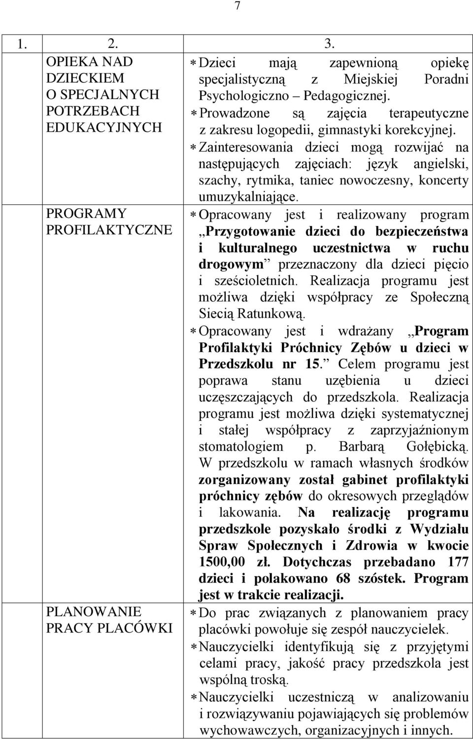 Zainteresowania dzieci mogą rozwijać na następujących zajęciach: język angielski, szachy, rytmika, taniec nowoczesny, koncerty PROGRAMY PROFILAKTYCZNE PLANOWANIE PRACY PLACÓWKI umuzykalniające.