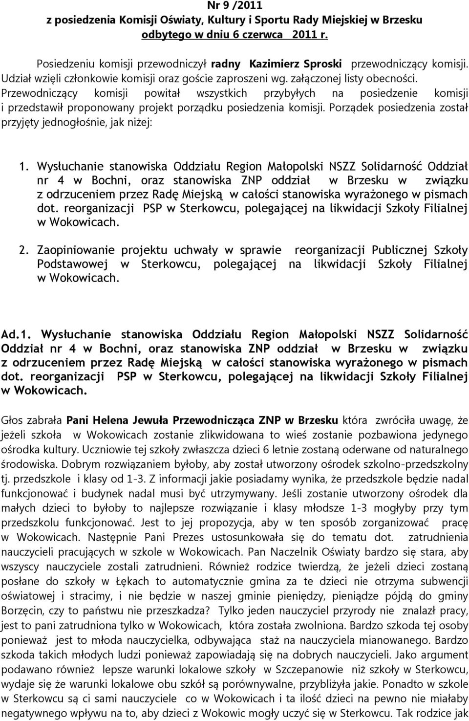 Przewodniczący komisji powitał wszystkich przybyłych na posiedzenie komisji i przedstawił proponowany projekt porządku posiedzenia komisji.