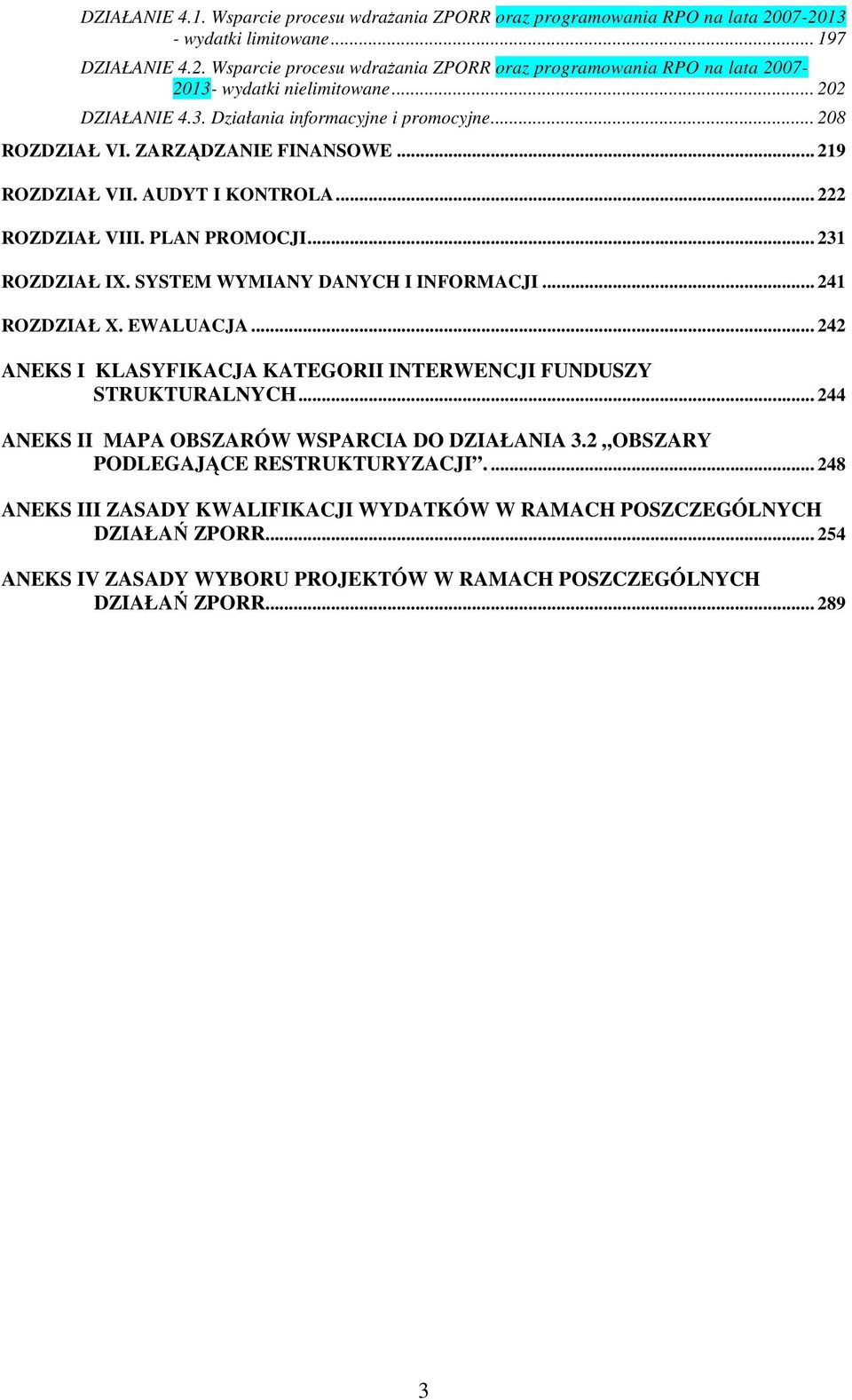 SYSTEM WYMIANY DANYCH I INFORMACJI... 241 ROZDZIAŁ X. EWALUACJA... 242 ANEKS I KLASYFIKACJA KATEGORII INTERWENCJI FUNDUSZY STRUKTURALNYCH... 244 ANEKS II MAPA OBSZARÓW WSPARCIA DO DZIAŁANIA 3.