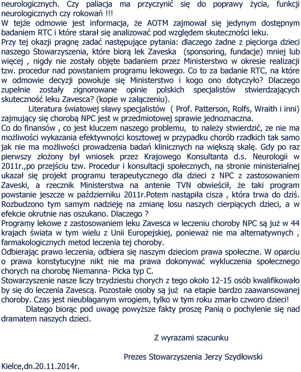 Przy tej okazji pragnę zadać następujące pytania: dlaczego żadne z pięciorga dzieci naszego Stowarzyszenia, które biorą lek Zaveska (sponsoring, fundacje) mniej lub więcej, nigdy nie zostały objęte