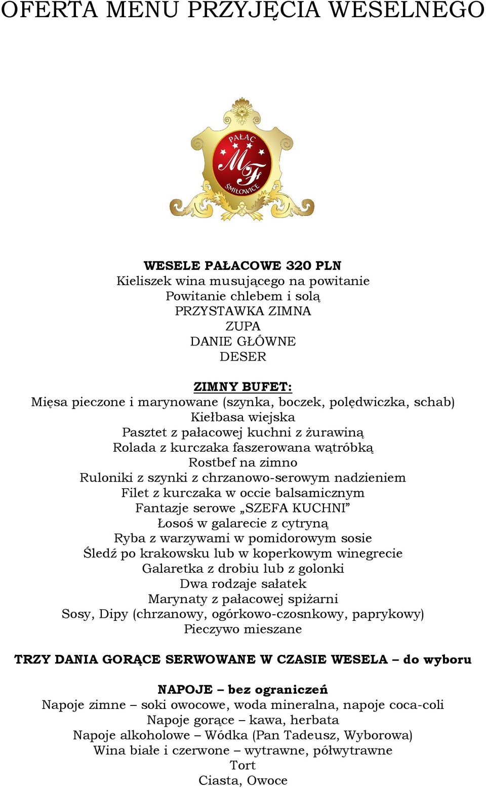 nadzieniem Filet z kurczaka w occie balsamicznym Fantazje serowe SZEFA KUCHNI Łosoś w galarecie z cytryną Ryba z warzywami w pomidorowym sosie Śledź po krakowsku lub w koperkowym winegrecie Galaretka