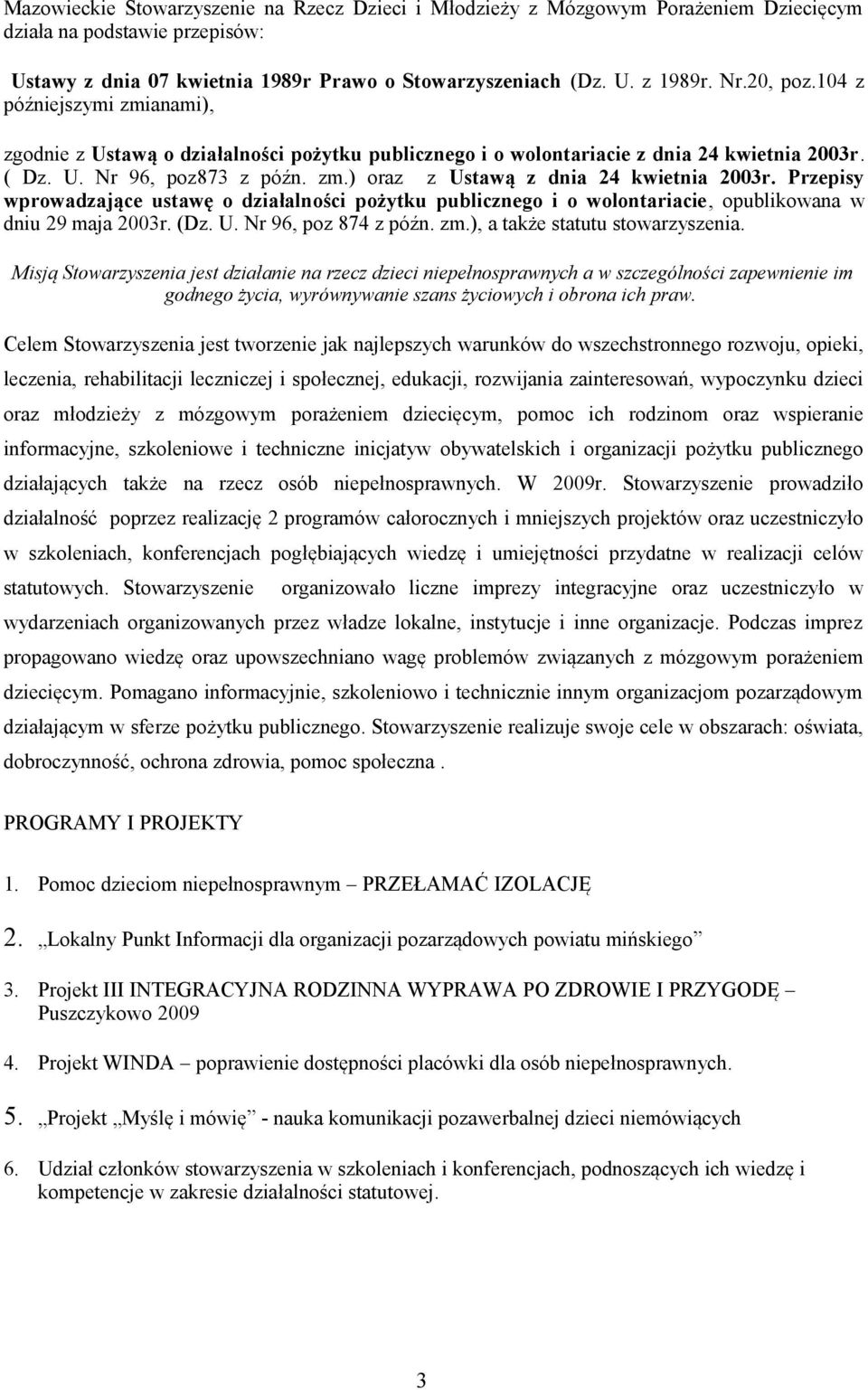 Przepisy wprowadzające ustawę o działalności pożytku publicznego i o wolontariacie, opublikowana w dniu 29 maja 2003r. (Dz. U. Nr 96, poz 874 z późn. zm.), a także statutu stowarzyszenia.