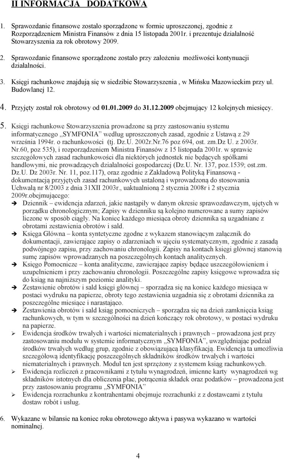 Księgi rachunkowe znajdują się w siedzibie Stowarzyszenia, w Mińsku Mazowieckim przy ul. Budowlanej 12. 4. Przyjęty został rok obrotowy od 01.01.2009 do 31.12.2009 obejmujący 12 kolejnych miesięcy. 5.