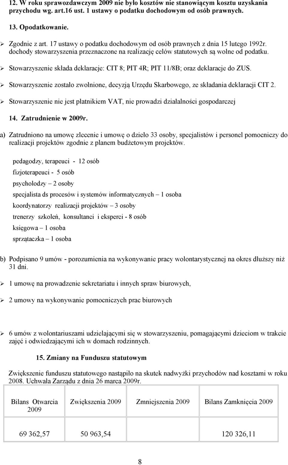 Stowarzyszenie składa deklaracje: CIT 8; PIT 4R; PIT 11/8B; oraz deklaracje do ZUS. Stowarzyszenie zostało zwolnione, decyzją Urzędu Skarbowego, ze składania deklaracji CIT 2.