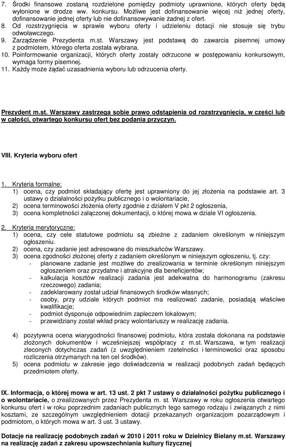 Od rozstrzygnięcia w sprawie wyboru oferty i udzieleniu dotacji nie stosuje się trybu odwoławczego. 9. Zarządzenie Prezydenta m.st. Warszawy jest podstawą do zawarcia pisemnej umowy z podmiotem, którego oferta została wybrana.