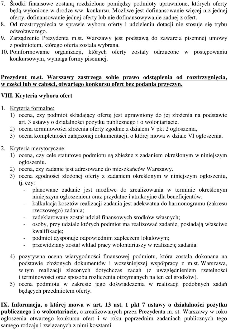 Od rozstrzygnięcia w sprawie wyboru oferty i udzieleniu dotacji nie stosuje się trybu odwoławczego. 9. Zarządzenie Prezydenta m.st. Warszawy jest podstawą do zawarcia pisemnej umowy z podmiotem, którego oferta została wybrana.