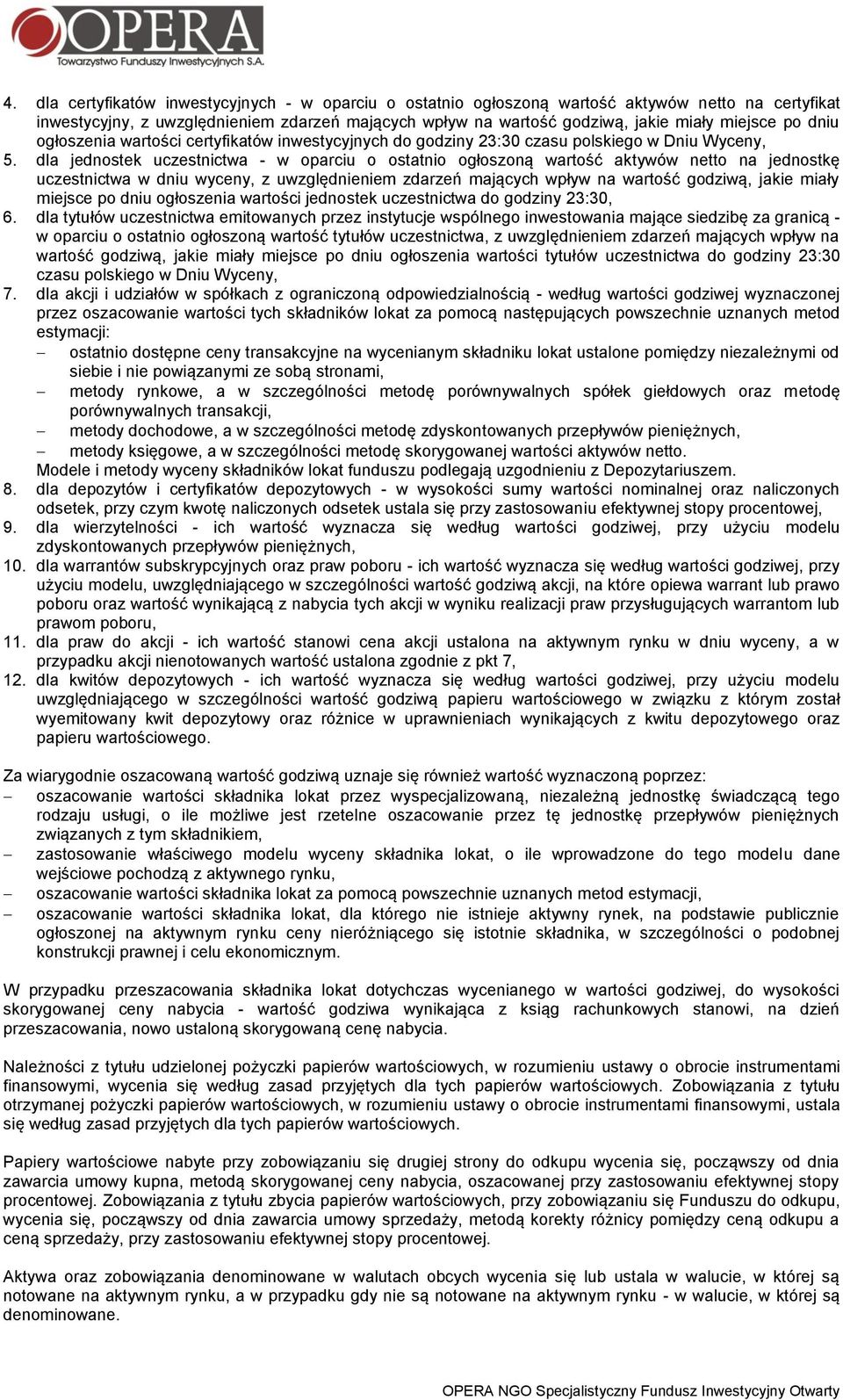 dla jednostek uczestnictwa - w oparciu o ostatnio ogłoszoną wartość aktywów netto na jednostkę uczestnictwa w dniu wyceny, z uwzględnieniem zdarzeń mających wpływ na wartość godziwą, jakie miały