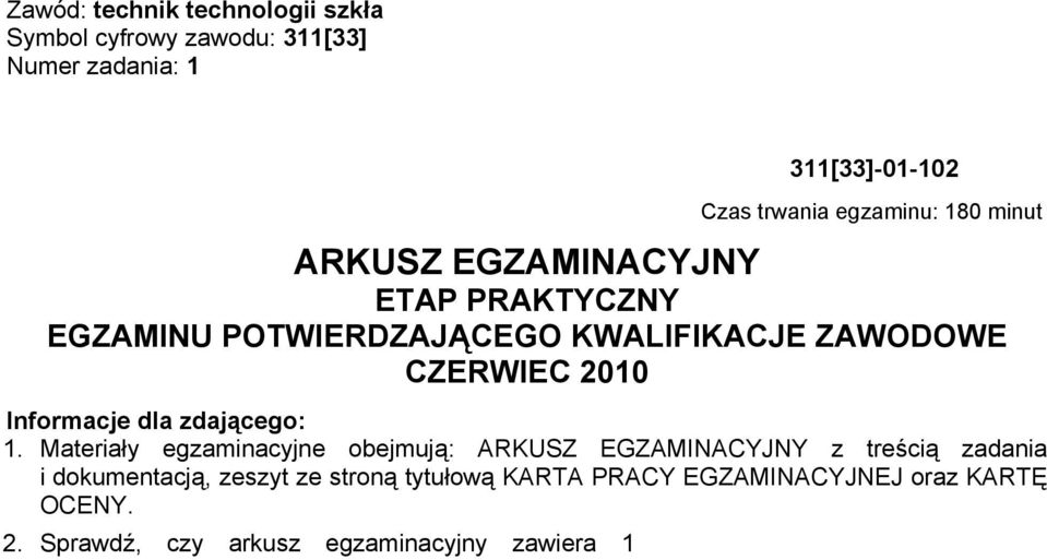 Materiały egzaminacyjne obejmują: ARKUSZ EGZAMINACYJNY z treścią zadania i dokumentacją, zeszyt ze stroną tytułową KARTA PRACY EGZAMINACYJNEJ oraz KARTĘ OCENY. 2.