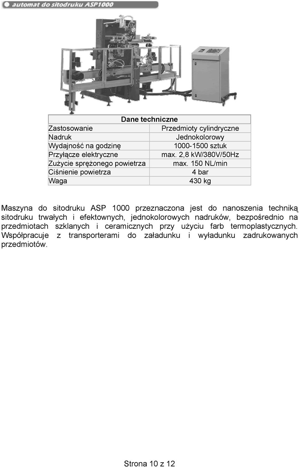 150 NL/min Ciśnienie powietrza 4 bar Waga 430 kg Maszyna do sitodruku ASP 1000 przeznaczona jest do nanoszenia techniką sitodruku trwałych