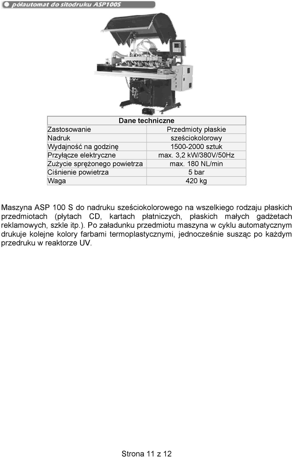 180 NL/min Ciśnienie powietrza 5 bar Waga 420 kg Maszyna ASP 100 S do nadruku sześciokolorowego na wszelkiego rodzaju płaskich przedmiotach