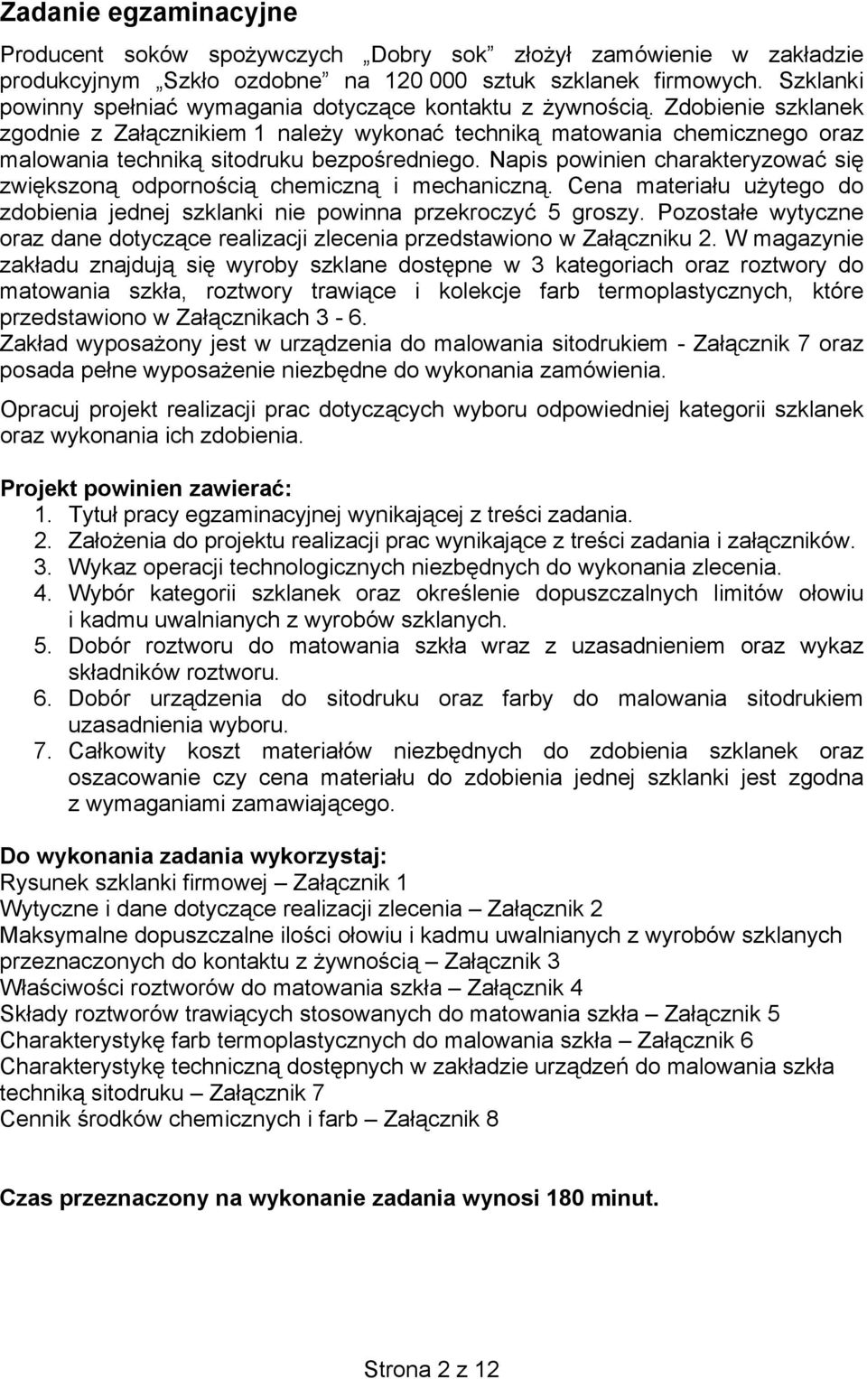 Zdobienie szklanek zgodnie z Załącznikiem 1 należy wykonać techniką matowania chemicznego oraz malowania techniką sitodruku bezpośredniego.