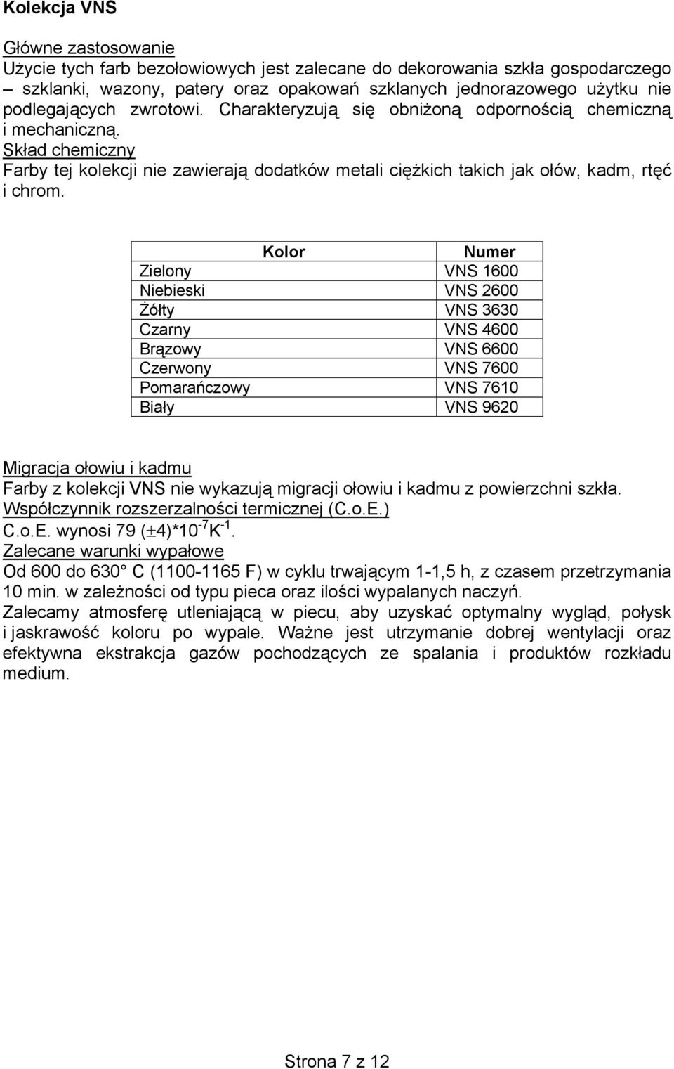 Kolor Numer Zielony VNS 1600 Niebieski VNS 2600 Żółty VNS 3630 Czarny VNS 4600 Brązowy VNS 6600 Czerwony VNS 7600 Pomarańczowy VNS 7610 Biały VNS 9620 Migracja ołowiu i kadmu Farby z kolekcji VNS nie