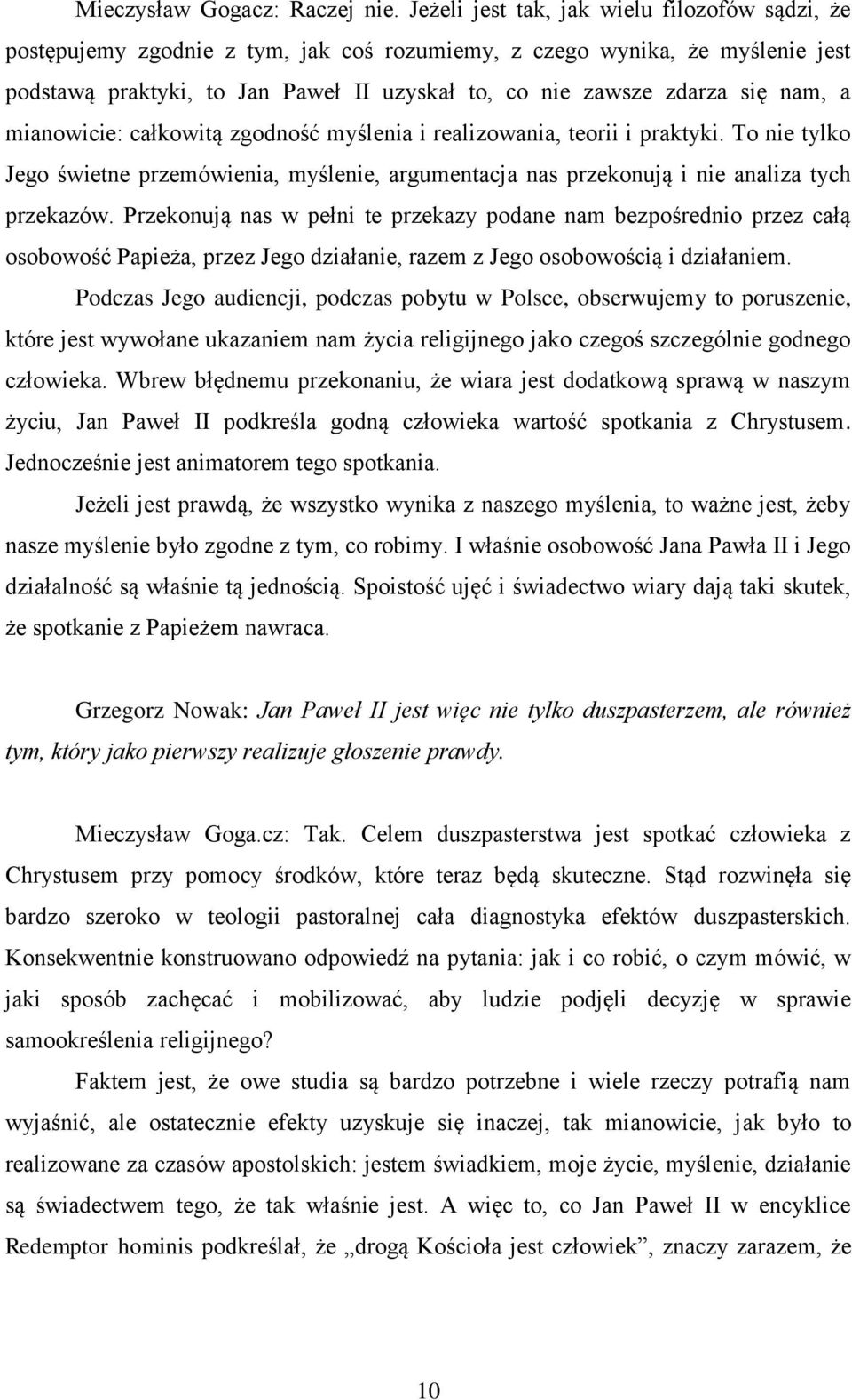 nam, a mianowicie: całkowitą zgodność myślenia i realizowania, teorii i praktyki. To nie tylko Jego świetne przemówienia, myślenie, argumentacja nas przekonują i nie analiza tych przekazów.