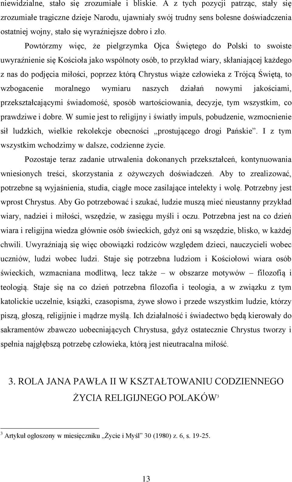 Powtórzmy więc, że pielgrzymka Ojca Świętego do Polski to swoiste uwyraźnienie się Kościoła jako wspólnoty osób, to przykład wiary, skłaniającej każdego z nas do podjęcia miłości, poprzez którą