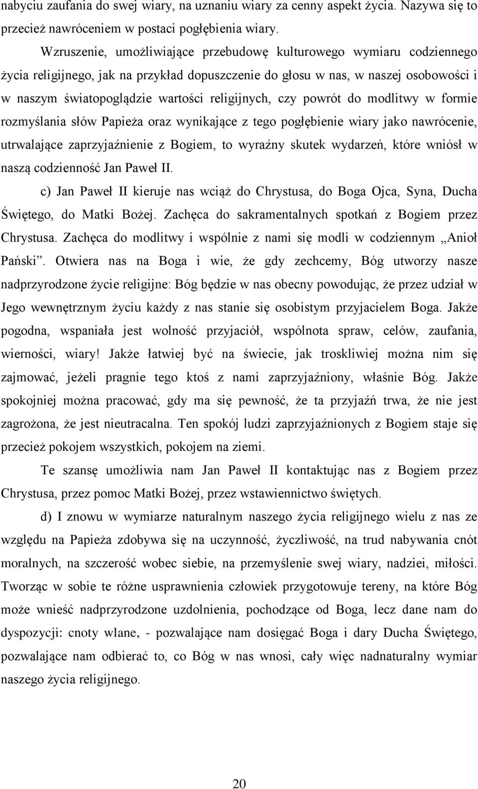 religijnych, czy powrót do modlitwy w formie rozmyślania słów Papieża oraz wynikające z tego pogłębienie wiary jako nawrócenie, utrwalające zaprzyjaźnienie z Bogiem, to wyraźny skutek wydarzeń, które