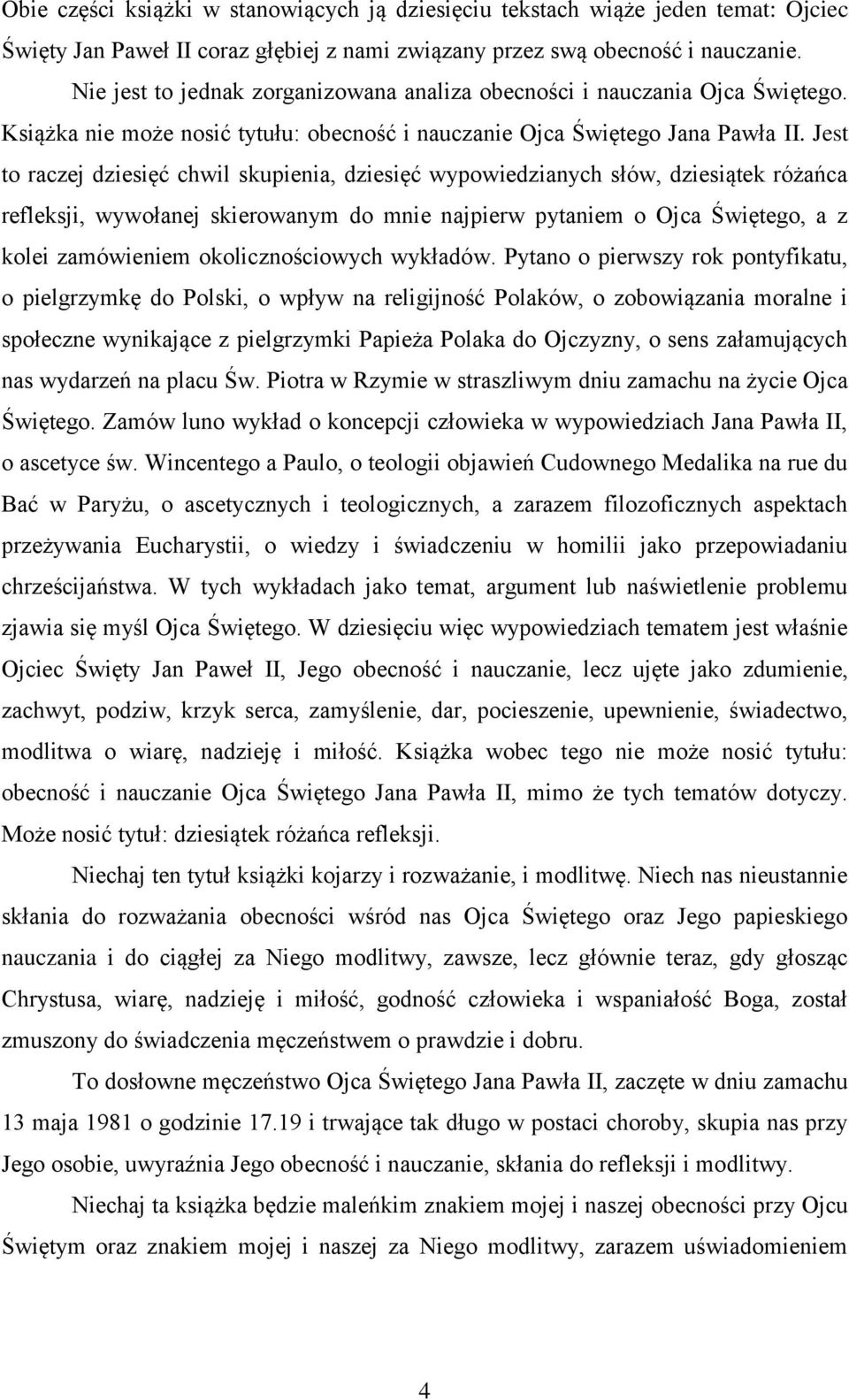 Jest to raczej dziesięć chwil skupienia, dziesięć wypowiedzianych słów, dziesiątek różańca refleksji, wywołanej skierowanym do mnie najpierw pytaniem o Ojca Świętego, a z kolei zamówieniem