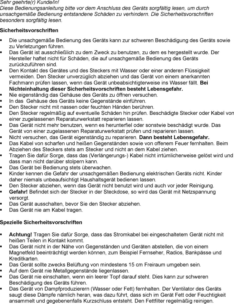 Das Gerät ist ausschließlich zu dem Zweck zu benutzen, zu dem es hergestellt wurde. Der Hersteller haftet nicht für Schäden, die auf unsachgemäße Bedienung des Geräts zurückzuführen sind.