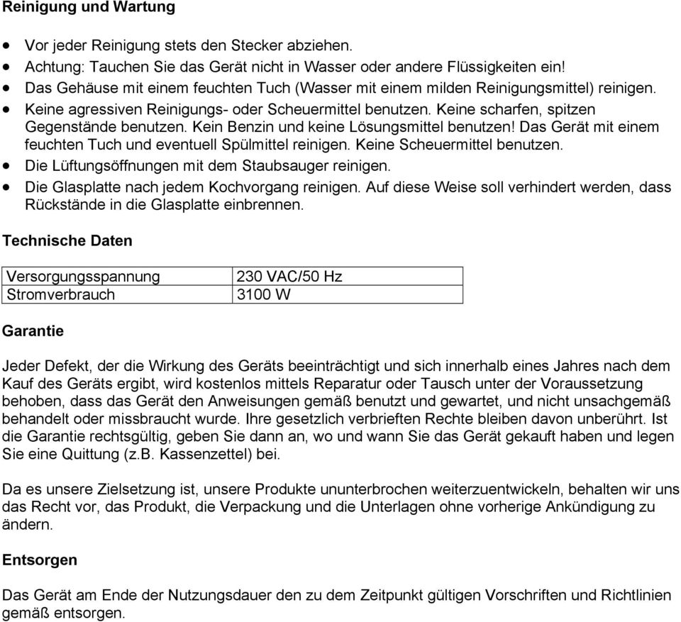 Kein Benzin und keine Lösungsmittel benutzen! Das Gerät mit einem feuchten Tuch und eventuell Spülmittel reinigen. Keine Scheuermittel benutzen. Die Lüftungsöffnungen mit dem Staubsauger reinigen.