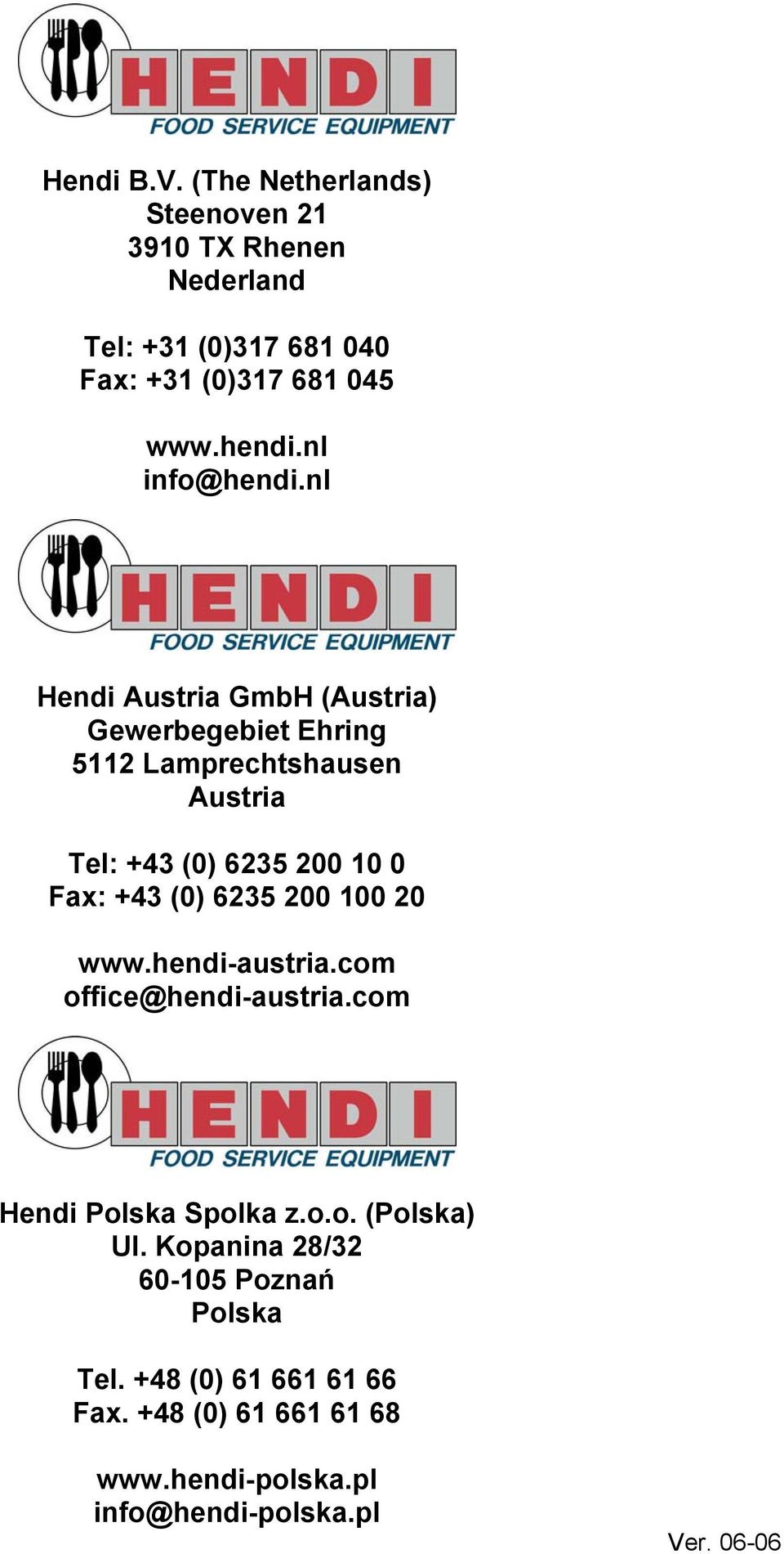 nl Hendi Austria GmbH (Austria) Gewerbegebiet Ehring 5112 Lamprechtshausen Austria Tel: +43 (0) 6235 200 10 0 Fax: +43 (0)