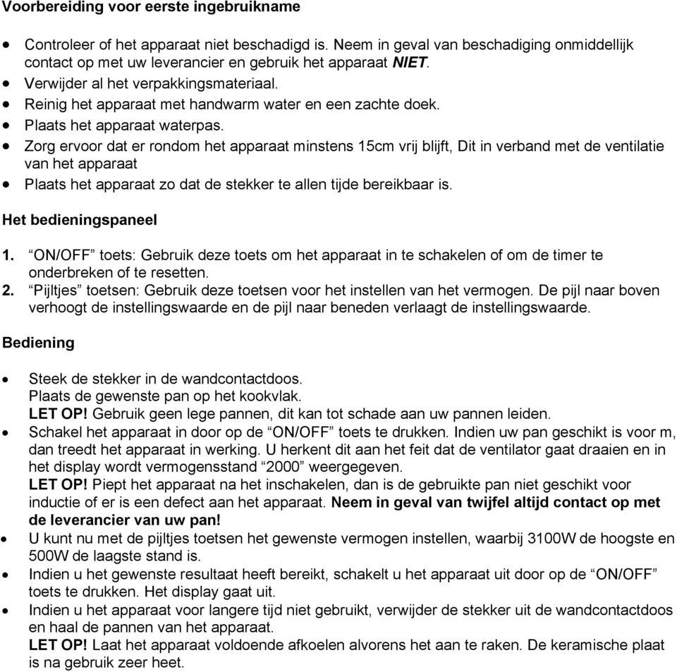 Zorg ervoor dat er rondom het apparaat minstens 15cm vrij blijft, Dit in verband met de ventilatie van het apparaat Plaats het apparaat zo dat de stekker te allen tijde bereikbaar is.