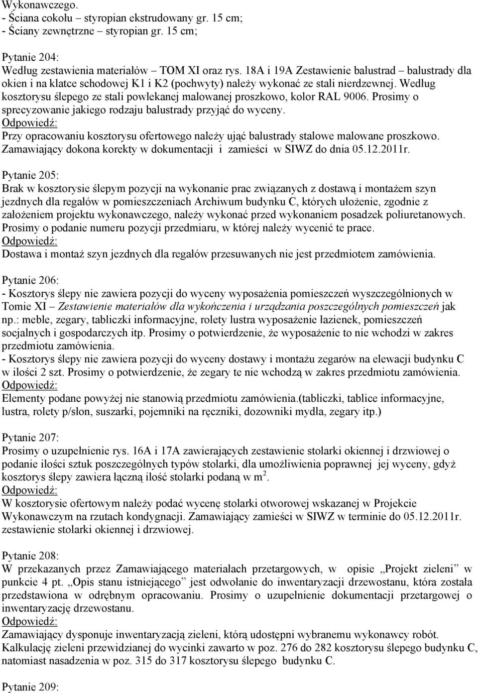 Według kosztorysu ślepego ze stali powlekanej malowanej proszkowo, kolor RAL 9006. Prosimy o sprecyzowanie jakiego rodzaju balustrady przyjąć do wyceny.