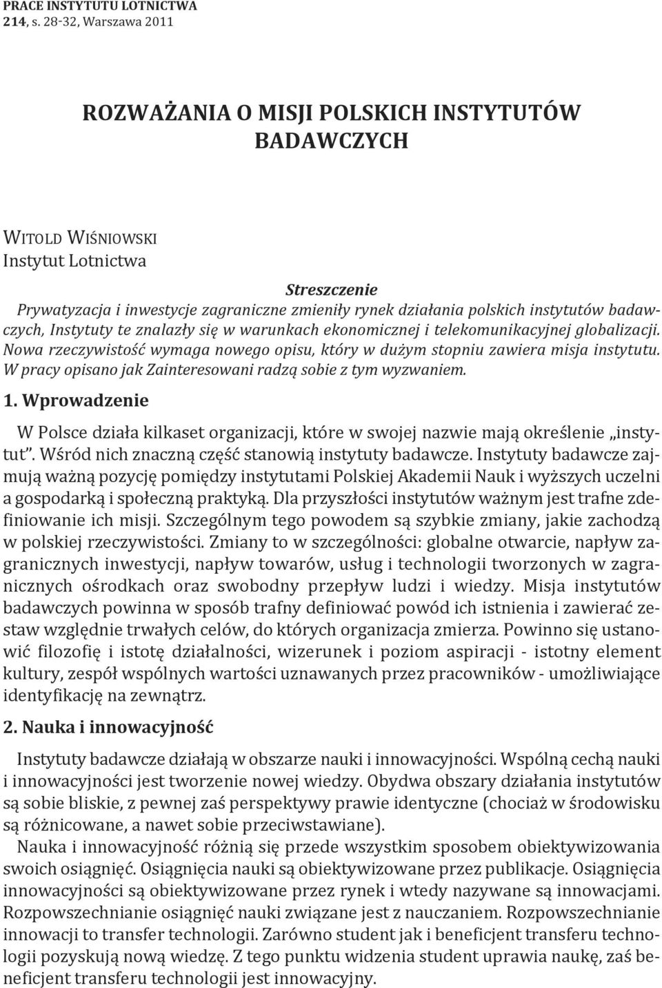 Instytuty te znalazły się w warunkach ekonomicznej i telekomunikacyjnej globalizacji. Nowa rzeczywistość wymaga nowego opisu, który w dużym stopniu zawiera misja instytutu.