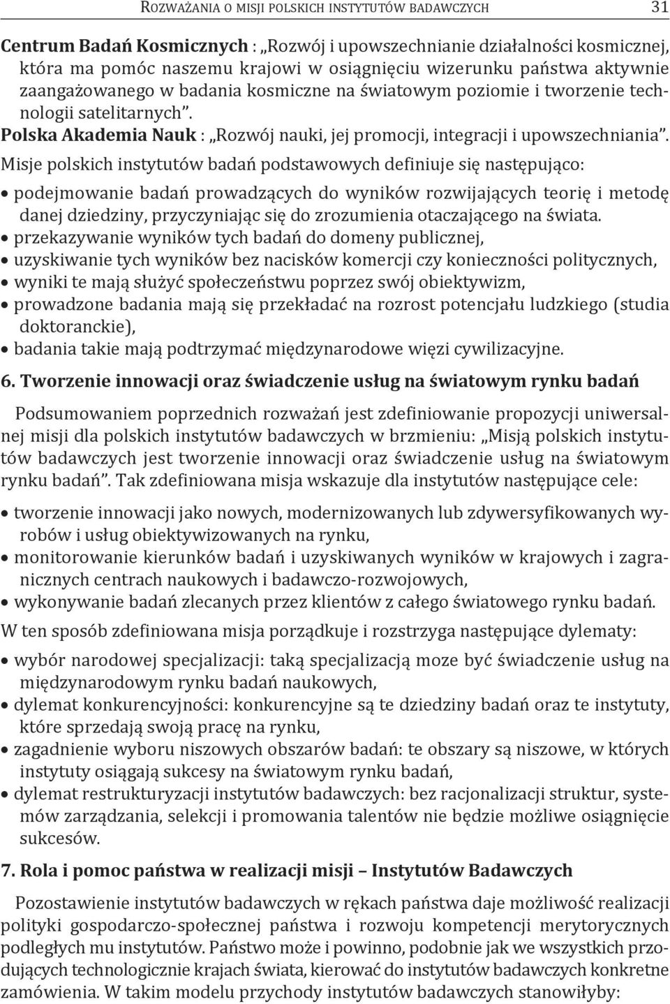 Misje polskich instytutów badań podstawowych definiuje się następująco: podejmowanie badań prowadzących do wyników rozwijających teorię i metodę danej dziedziny, przyczyniając się do zrozumienia