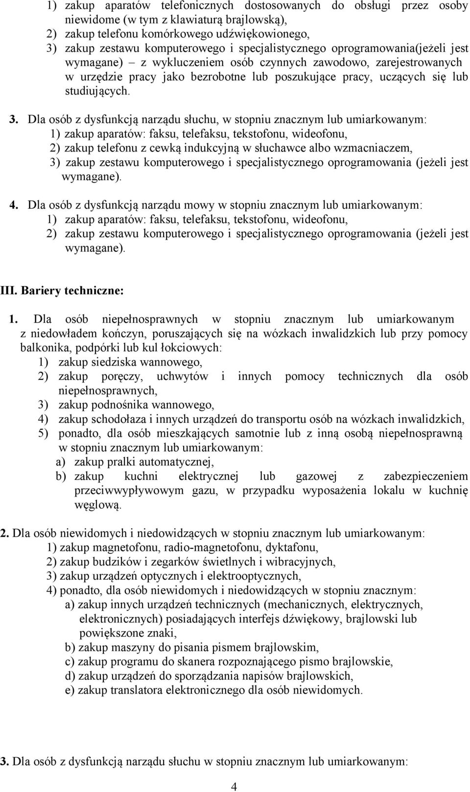 Dla osób z dysfunkcją narządu słuchu, w stopniu znacznym lub umiarkowanym: 1) zakup aparatów: faksu, telefaksu, tekstofonu, wideofonu, 2) zakup telefonu z cewką indukcyjną w słuchawce albo