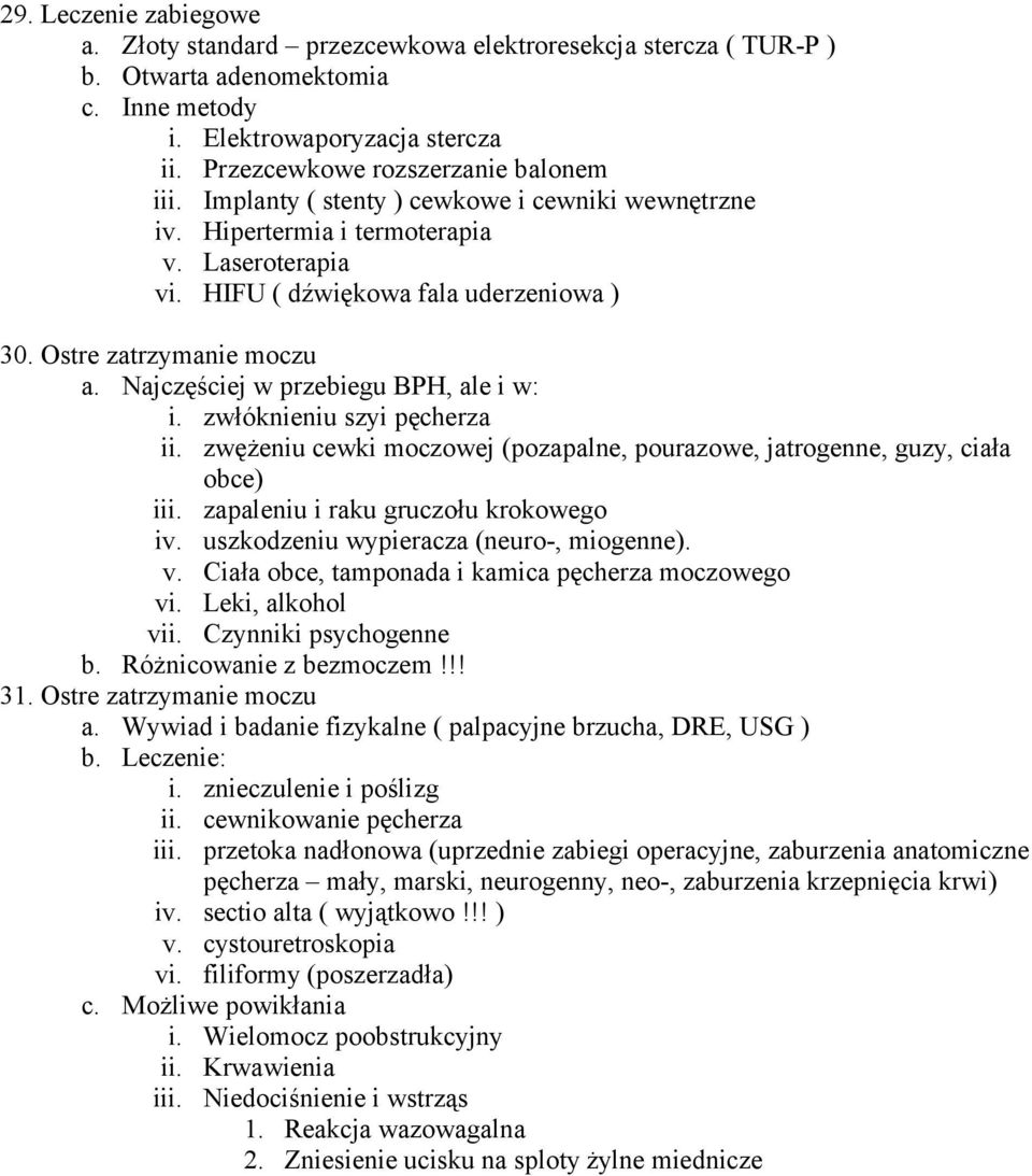 Najczęściej w przebiegu BPH, ale i w: i. zwłóknieniu szyi pęcherza ii. zwężeniu cewki moczowej (pozapalne, pourazowe, jatrogenne, guzy, ciała obce) iii. zapaleniu i raku gruczołu krokowego iv.