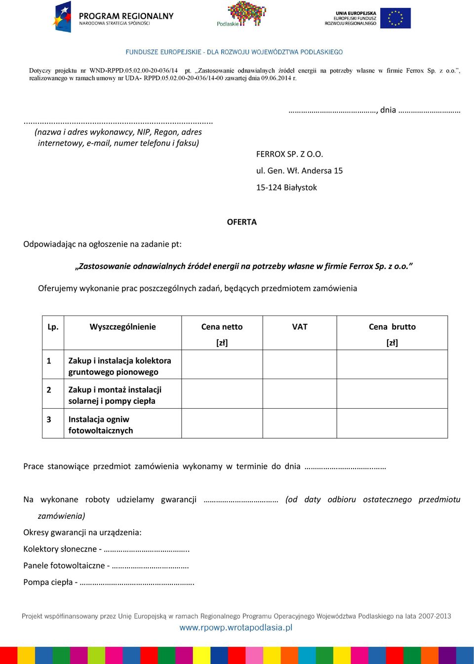 Wyszczególnienie Cena netto 1 Zakup i instalacja kolektora gruntowego pionowego 2 Zakup i montaż instalacji solarnej i pompy ciepła 3 Instalacja ogniw fotowoltaicznych [zł] VAT Cena brutto [zł] Prace