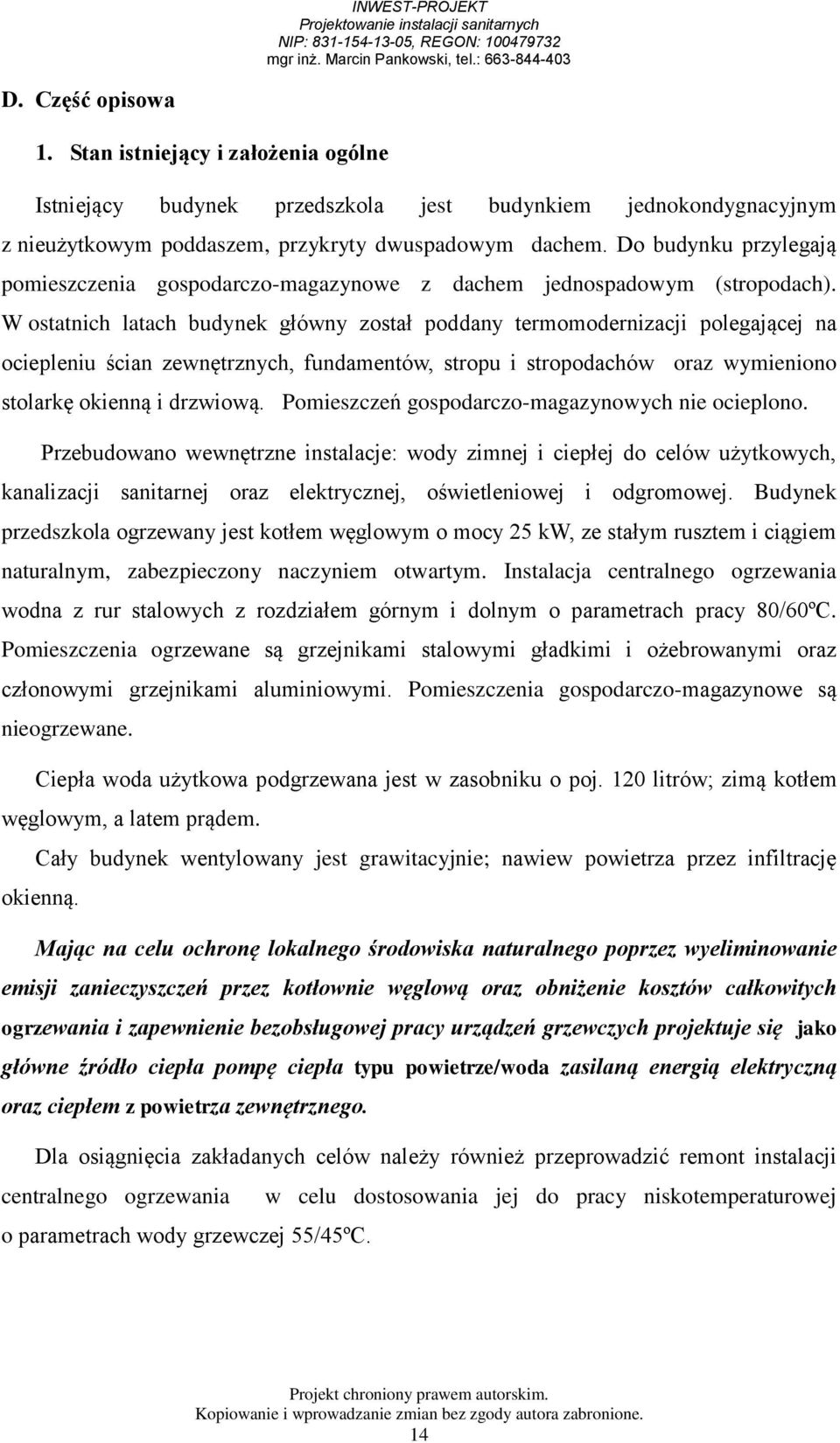 W ostatnich latach budynek główny został poddany termomodernizacji polegającej na ociepleniu ścian zewnętrznych, fundamentów, stropu i stropodachów oraz wymieniono stolarkę okienną i drzwiową.