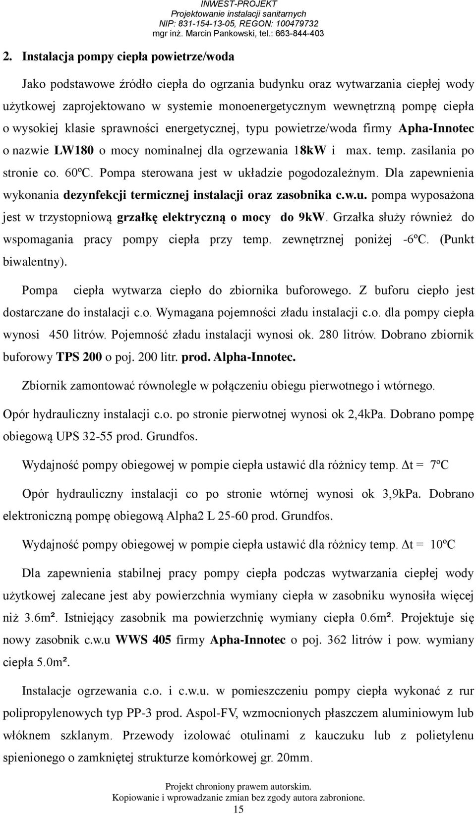 60ºC. Pompa sterowana jest w układzie pogodozależnym. Dla zapewnienia wykonania dezynfekcji termicznej instalacji oraz zasobnika c.w.u. pompa wyposażona jest w trzystopniową grzałkę elektryczną o mocy do 9kW.