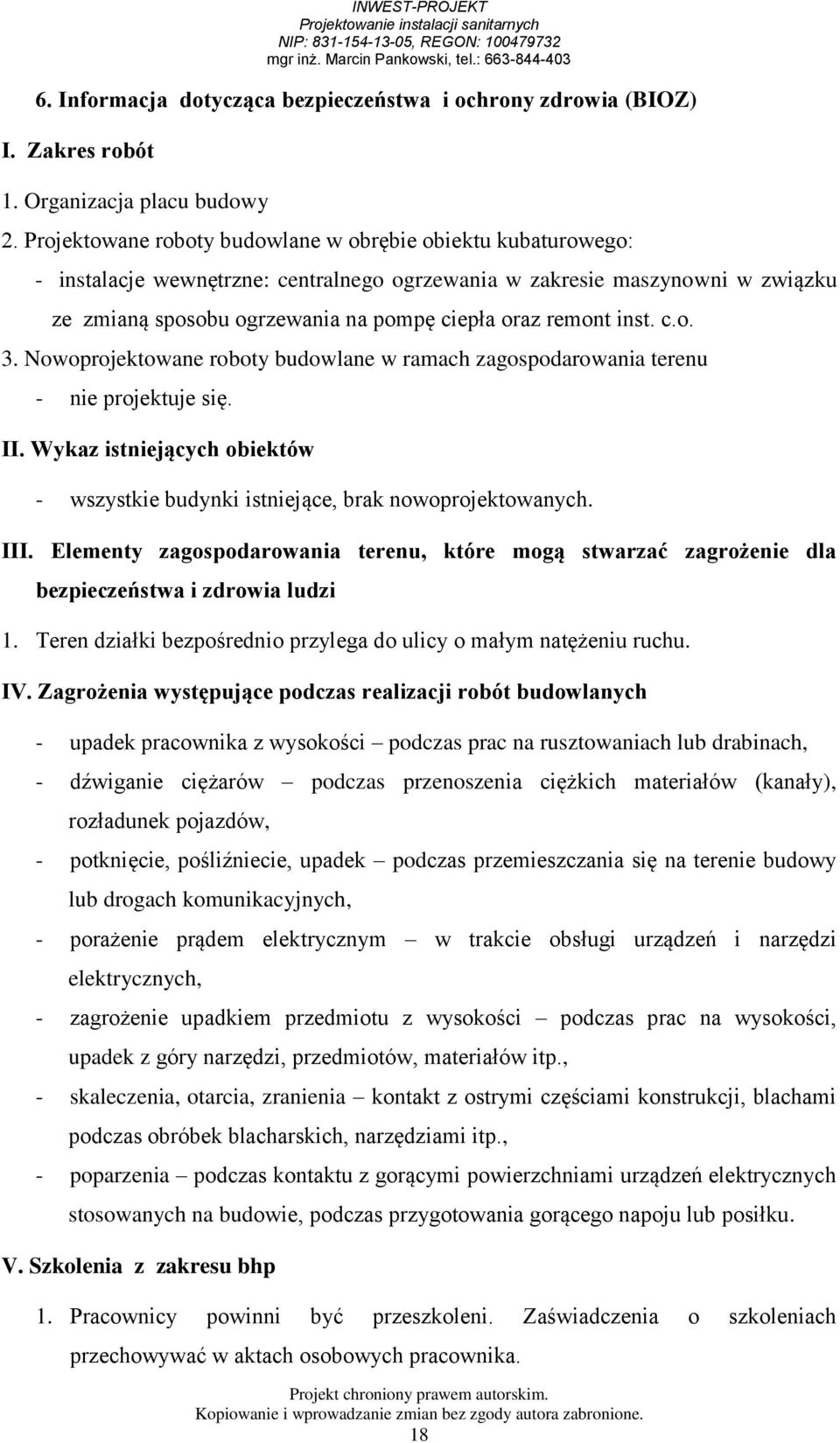 inst. c.o. 3. Nowoprojektowane roboty budowlane w ramach zagospodarowania terenu - nie projektuje się. II. Wykaz istniejących obiektów - wszystkie budynki istniejące, brak nowoprojektowanych. III.