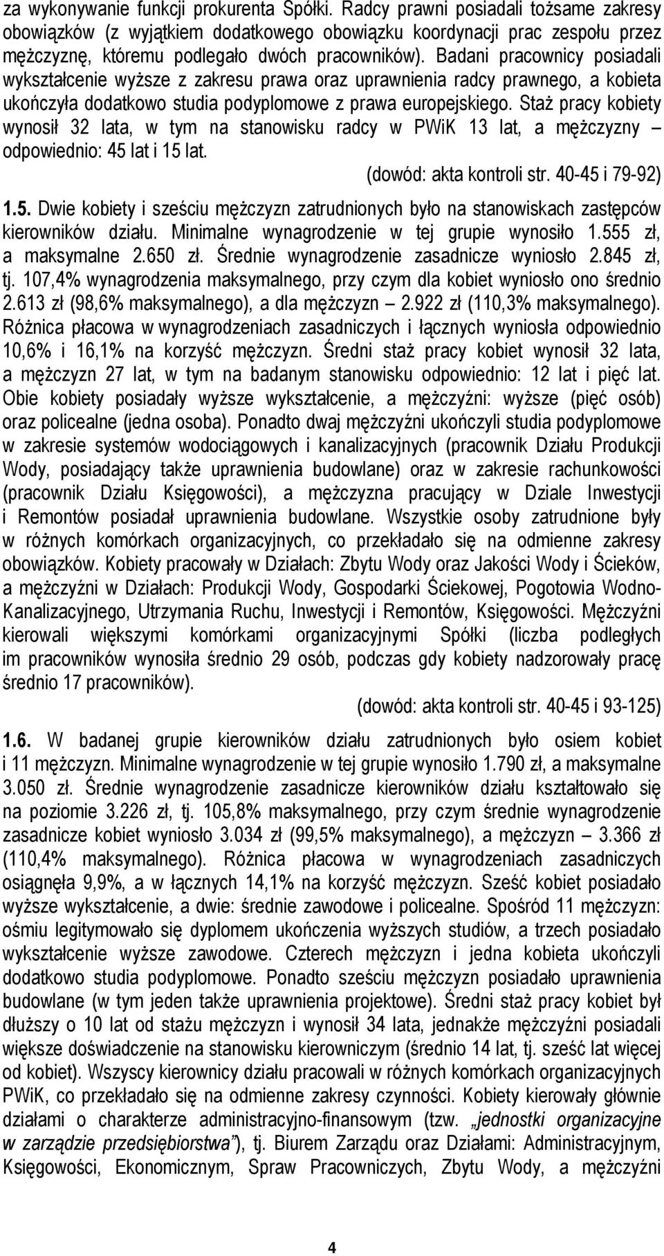 Badani pracownicy posiadali wykształcenie wyŝsze z zakresu prawa oraz uprawnienia radcy prawnego, a kobieta ukończyła dodatkowo studia podyplomowe z prawa europejskiego.