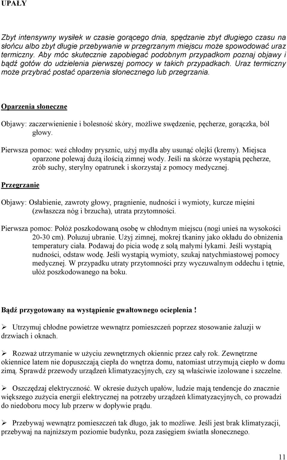 Uraz termiczny może przybrać postać oparzenia słonecznego lub przegrzania. Oparzenia słoneczne Objawy: zaczerwienienie i bolesność skóry, możliwe swędzenie, pęcherze, gorączka, ból głowy.