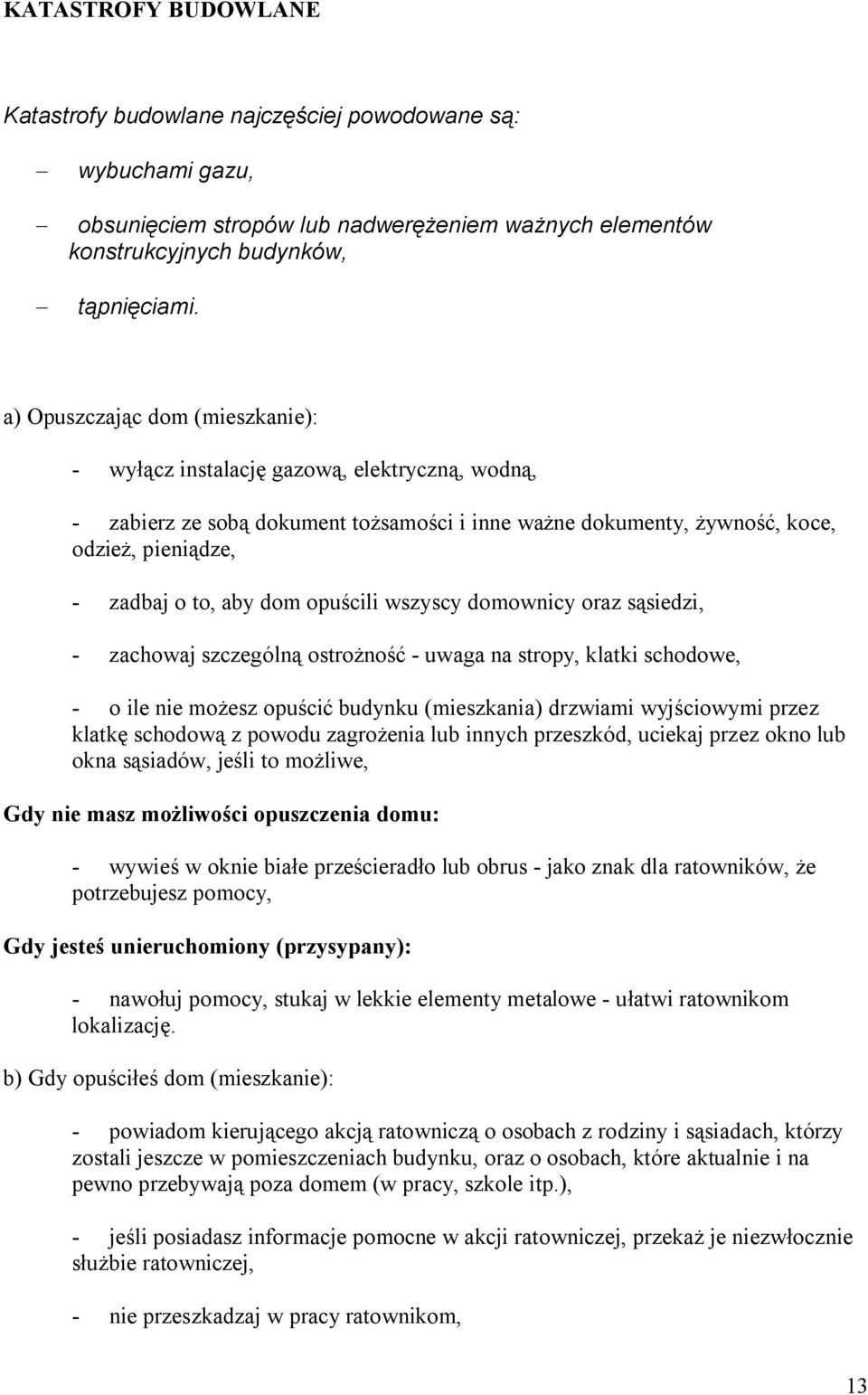 opuścili wszyscy domownicy oraz sąsiedzi, - zachowaj szczególną ostrożność - uwaga na stropy, klatki schodowe, - o ile nie możesz opuścić budynku (mieszkania) drzwiami wyjściowymi przez klatkę