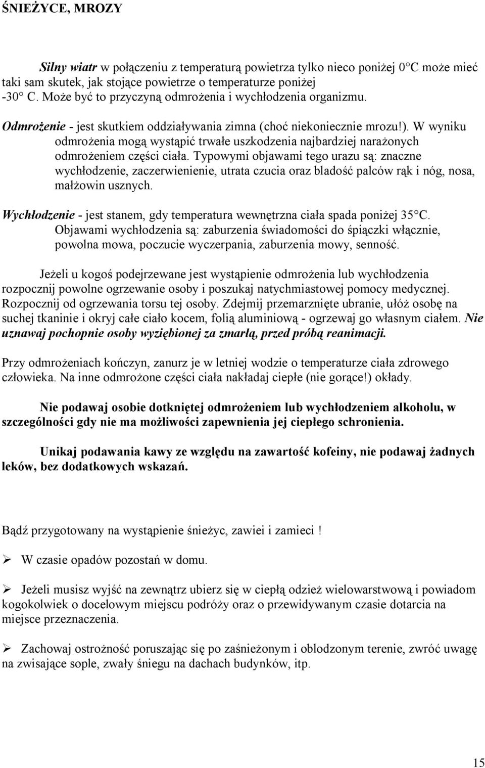 W wyniku odmrożenia mogą wystąpić trwałe uszkodzenia najbardziej narażonych odmrożeniem części ciała.