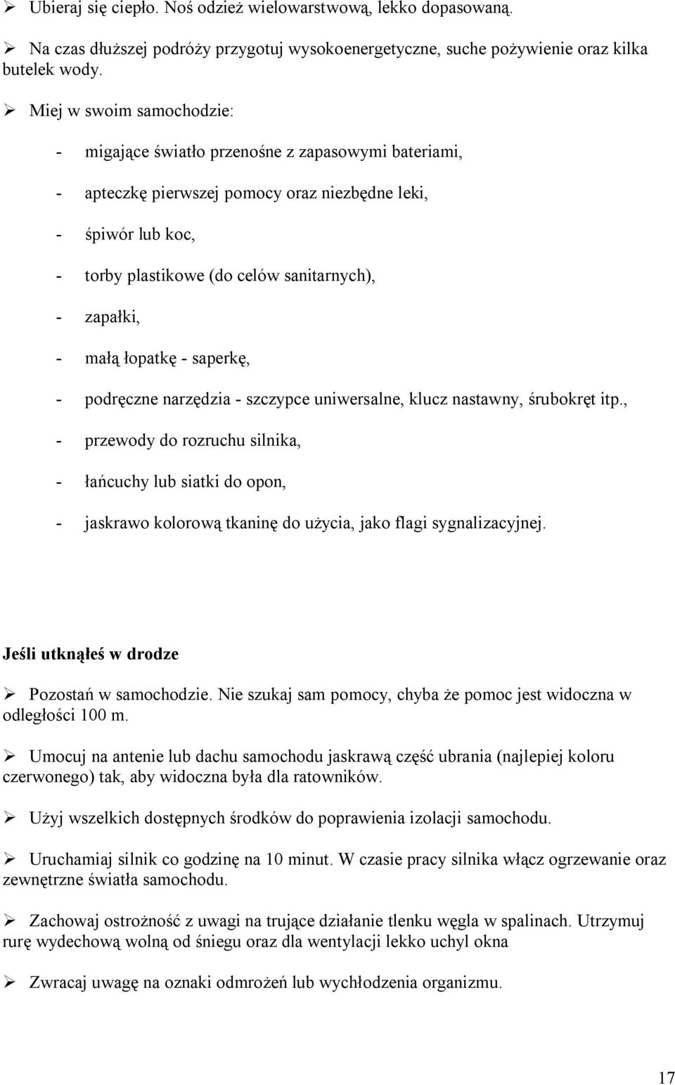 - małą łopatkę - saperkę, - podręczne narzędzia - szczypce uniwersalne, klucz nastawny, śrubokręt itp.