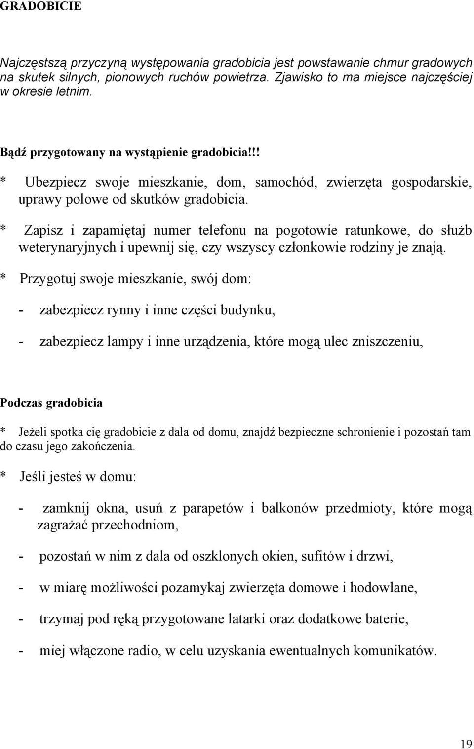 * Zapisz i zapamiętaj numer telefonu na pogotowie ratunkowe, do służb weterynaryjnych i upewnij się, czy wszyscy członkowie rodziny je znają.