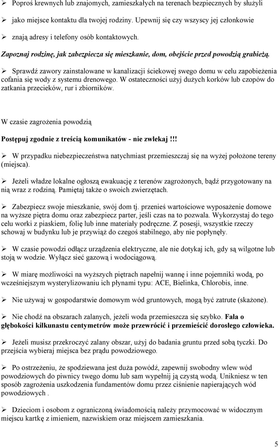 Sprawdź zawory zainstalowane w kanalizacji ściekowej swego domu w celu zapobieżenia cofania się wody z systemu drenowego.