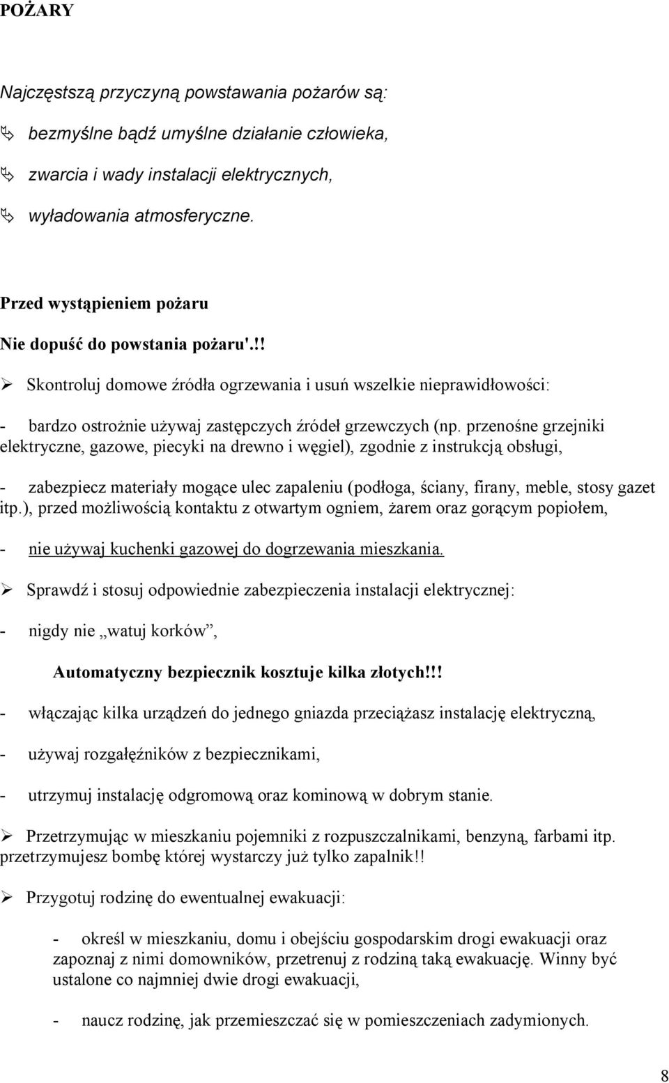 przenośne grzejniki elektryczne, gazowe, piecyki na drewno i węgiel), zgodnie z instrukcją obsługi, - zabezpiecz materiały mogące ulec zapaleniu (podłoga, ściany, firany, meble, stosy gazet itp.