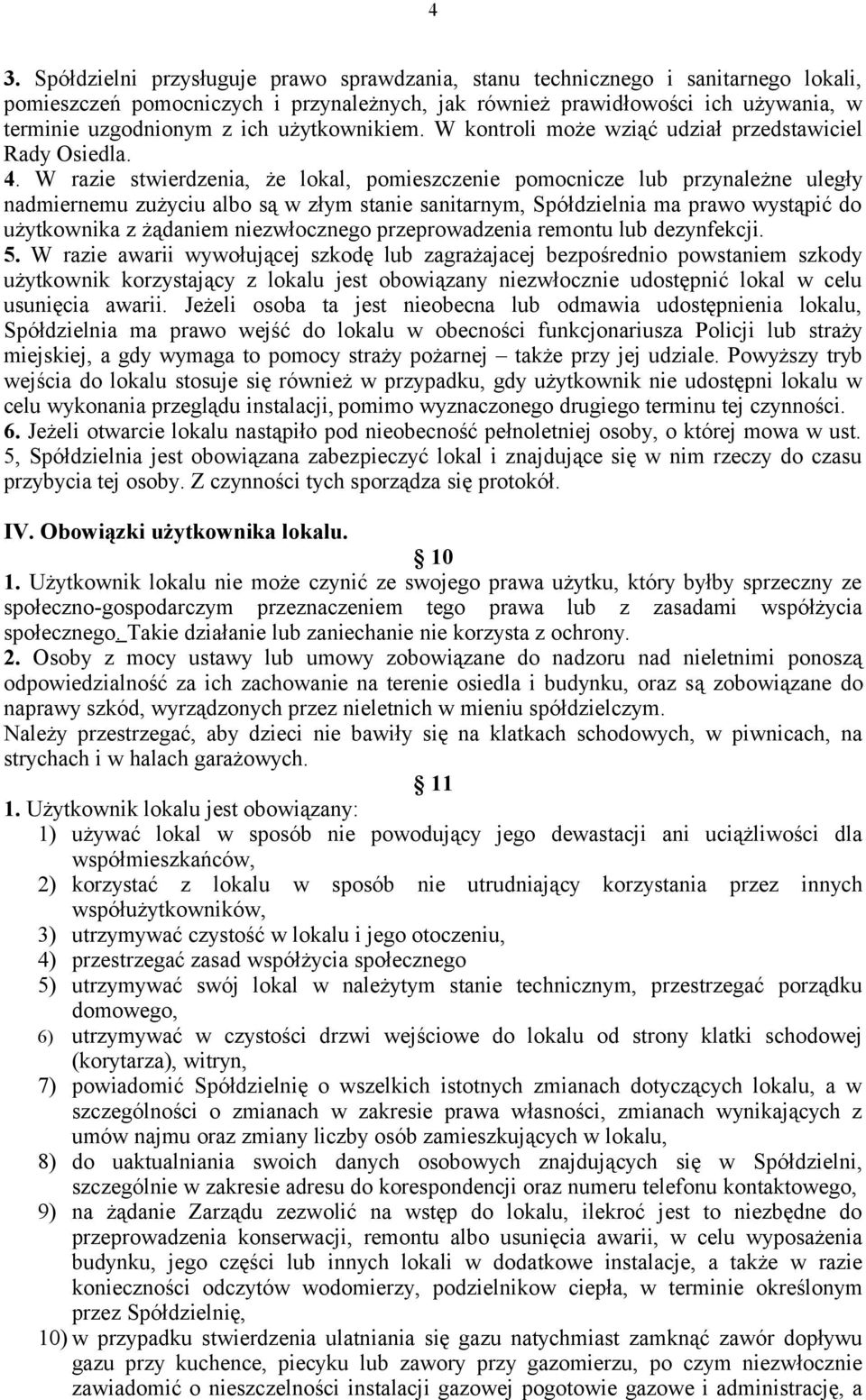 W razie stwierdzenia, że lokal, pomieszczenie pomocnicze lub przynależne uległy nadmiernemu zużyciu albo są w złym stanie sanitarnym, Spółdzielnia ma prawo wystąpić do użytkownika z żądaniem