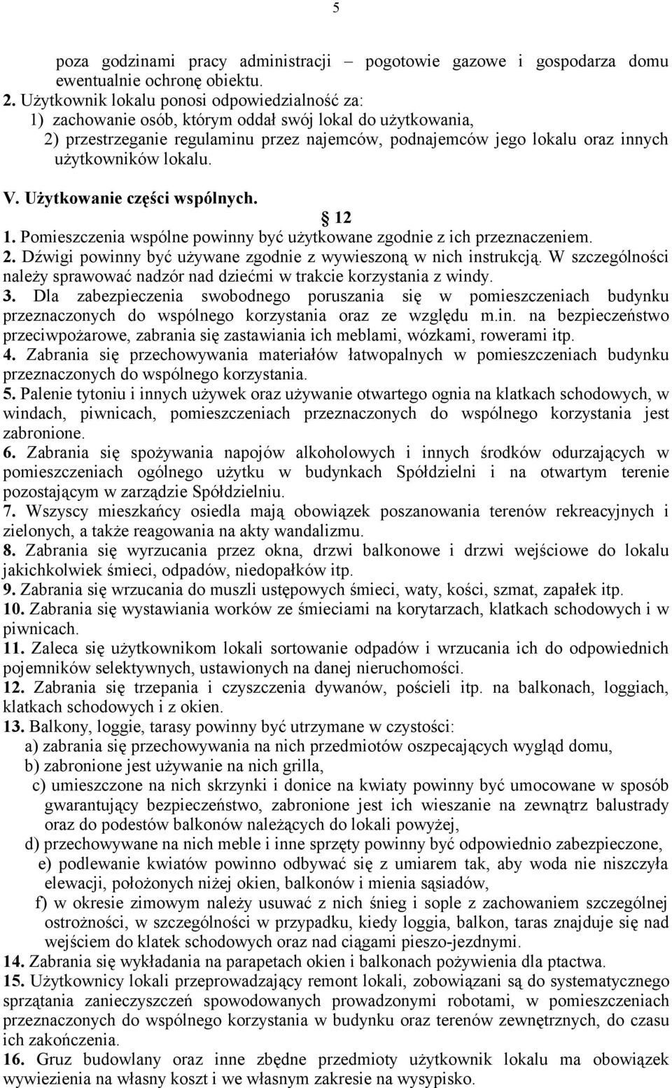 lokalu. V. Użytkowanie części wspólnych. 12 1. Pomieszczenia wspólne powinny być użytkowane zgodnie z ich przeznaczeniem. 2. Dźwigi powinny być używane zgodnie z wywieszoną w nich instrukcją.