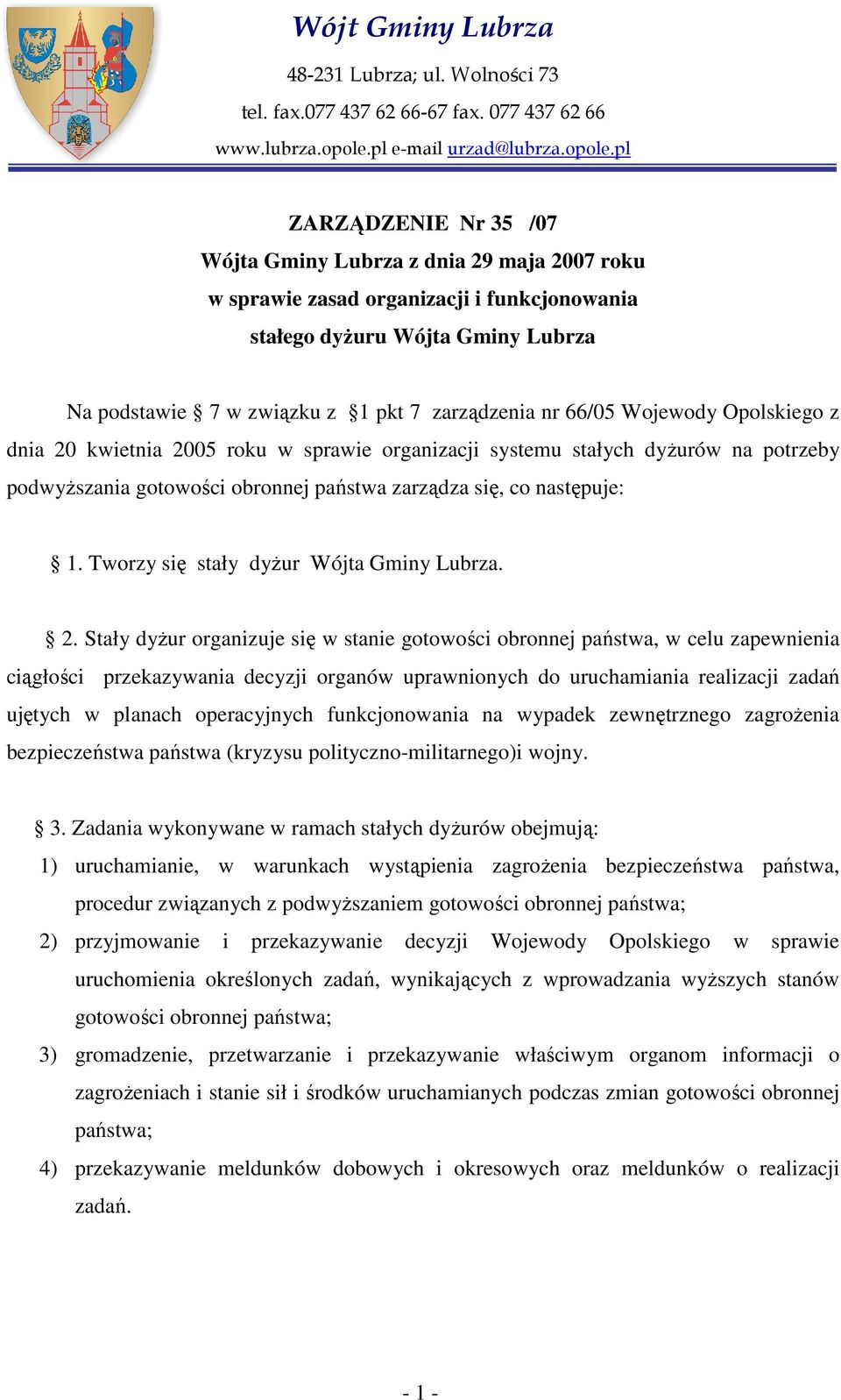 pl ZARZĄDZENIE Nr 35 /07 Wójta Gminy Lubrza z dnia 29 maja 2007 roku w sprawie zasad organizacji i funkcjonowania stałego dyżuru Wójta Gminy Lubrza Na podstawie 7 w związku z 1 pkt 7 zarządzenia nr