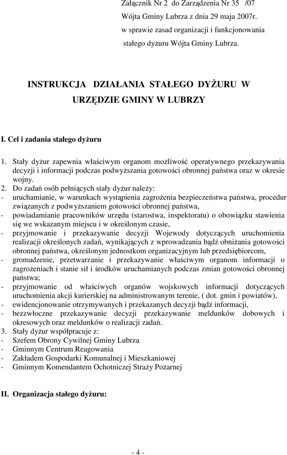 Stały dyżur zapewnia właściwym organom możliwość operatywnego przekazywania decyzji i informacji podczas podwyższania gotowości obronnej państwa oraz w okresie wojny. 2.