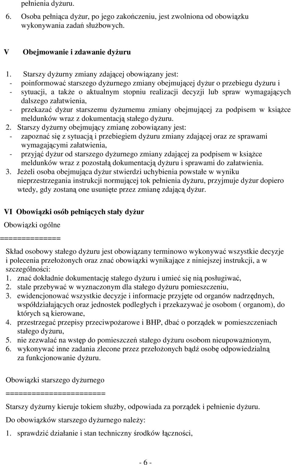 wymagających dalszego załatwienia, - przekazać dyżur starszemu dyżurnemu zmiany obejmującej za podpisem w książce meldunków wraz z dokumentacją stałego dyżuru. 2.